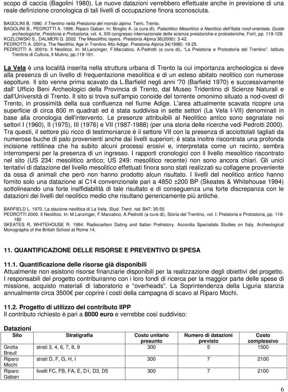 Preistoria e Protostoria, vol. 4, XIII congresso internazionale delle scienze preistoriche e protostoriche, Forlì, pp. 119-129. KOZLOWSKI S., DALMERI G. 2002. The Mesolithic layers.