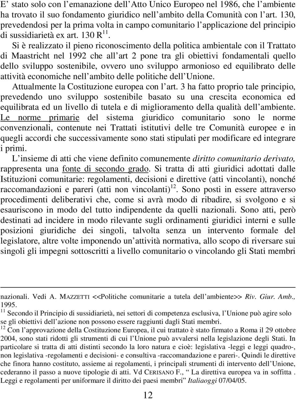 Si è realizzato il pieno riconoscimento della politica ambientale con il Trattato di Maastricht nel 1992 che all art 2 pone tra gli obiettivi fondamentali quello dello sviluppo sostenibile, ovvero