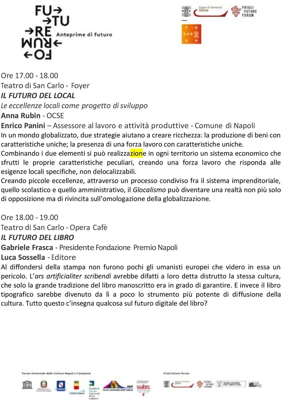 strategie aiutano a creare ricchezza: la produzione di beni con caratteristiche uniche; la presenza di una forza lavoro con caratteristiche uniche.