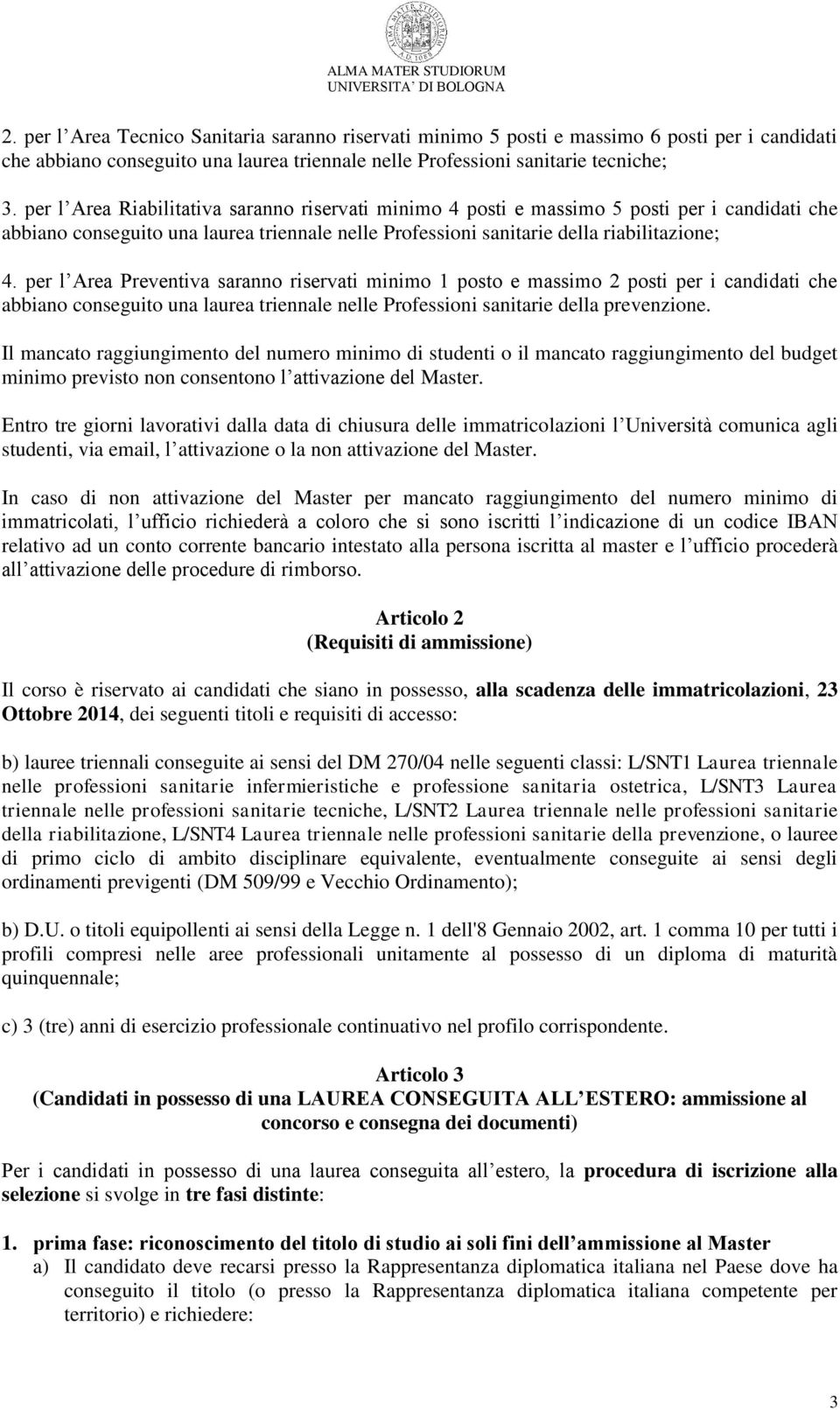 per l Area Preventiva saranno riservati minimo 1 posto e massimo 2 posti per i candidati che abbiano conseguito una laurea triennale nelle Professioni sanitarie della prevenzione.