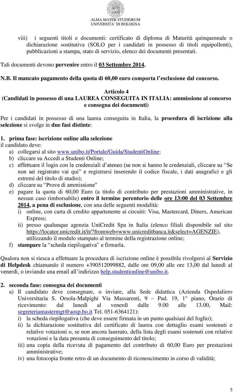 Articolo 4 (Candidati in possesso di una LAUREA CONSEGUITA IN ITALIA: ammissione al concorso e consegna dei documenti) Per i candidati in possesso di una laurea conseguita in Italia, la procedura di