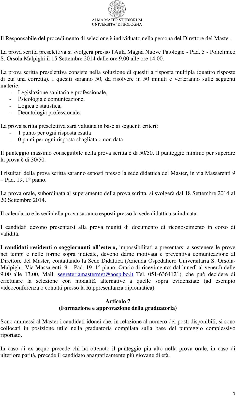 I quesiti saranno 50, da risolvere in 50 minuti e verteranno sulle seguenti materie: - Legislazione sanitaria e professionale, - Psicologia e comunicazione, - Logica e statistica, - Deontologia