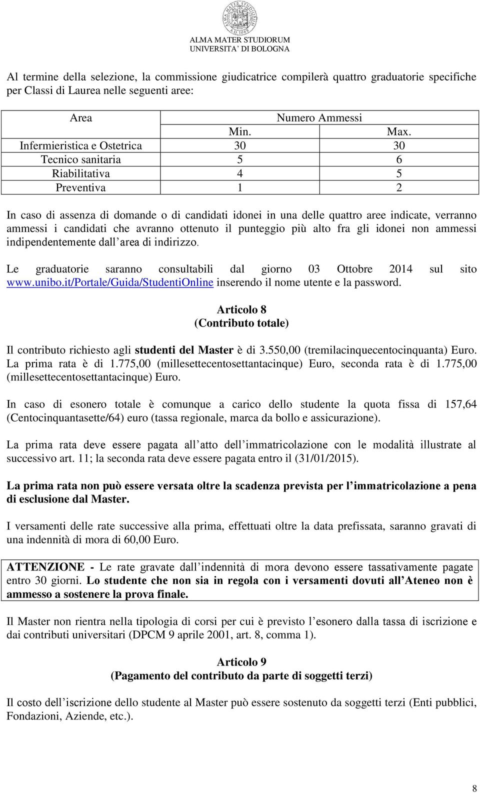 candidati che avranno ottenuto il punteggio più alto fra gli idonei non ammessi indipendentemente dall area di indirizzo. Le graduatorie saranno consultabili dal giorno 03 Ottobre 2014 sul sito www.