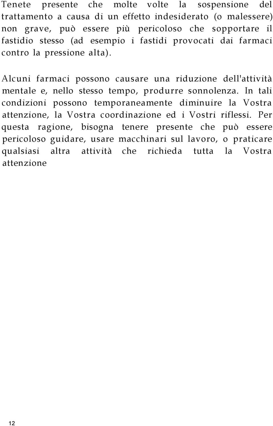 Alcuni farmaci possono causare una riduzione dell'attività mentale e, nello stesso tempo, produrre sonnolenza.