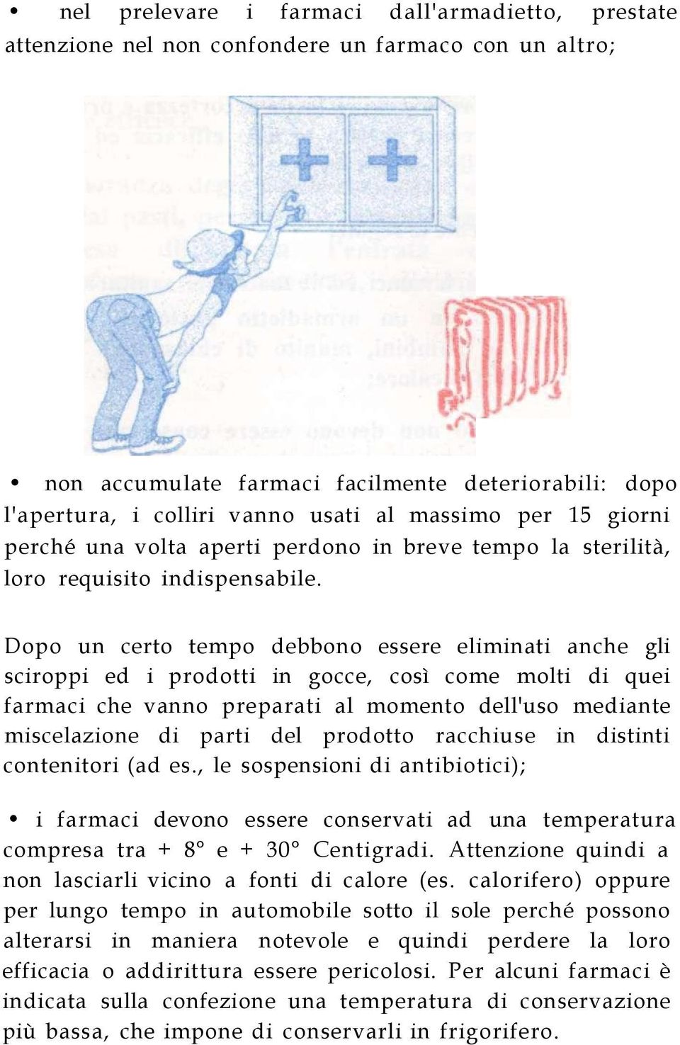 Dopo un certo tempo debbono essere eliminati anche gli sciroppi ed i prodotti in gocce, così come molti di quei farmaci che vanno preparati al momento dell'uso mediante miscelazione di parti del