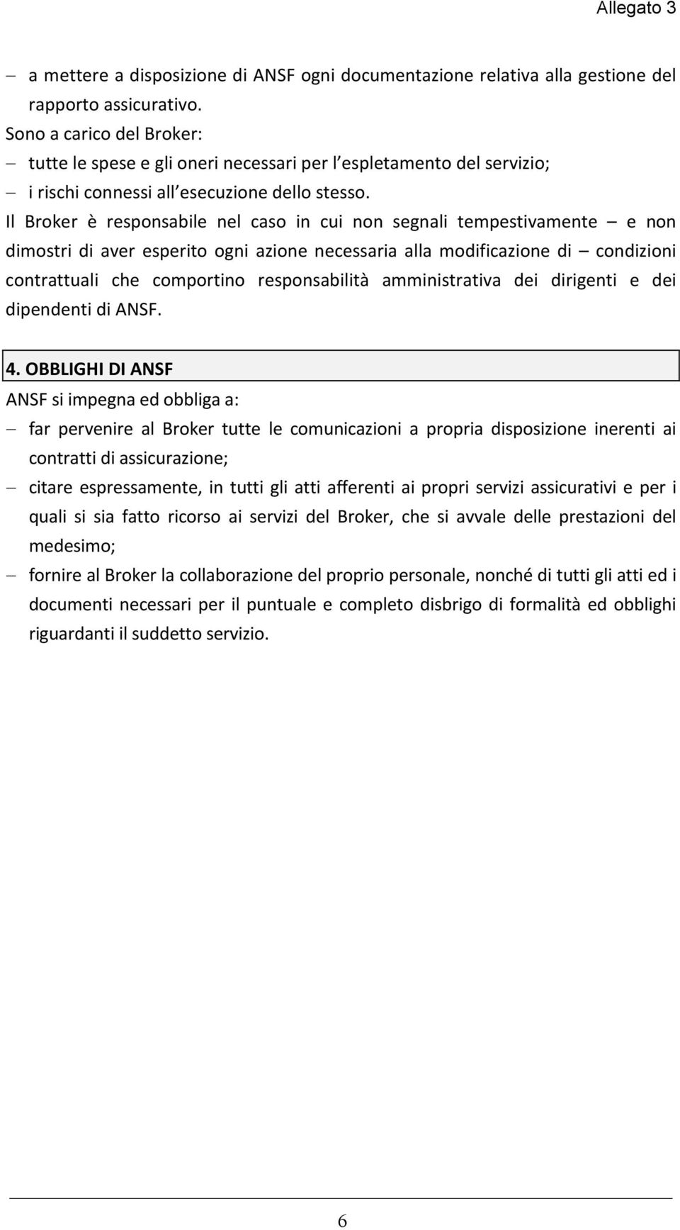 Il Broker è responsabile nel caso in cui non segnali tempestivamente e non dimostri di aver esperito ogni azione necessaria alla modificazione di condizioni contrattuali che comportino responsabilità