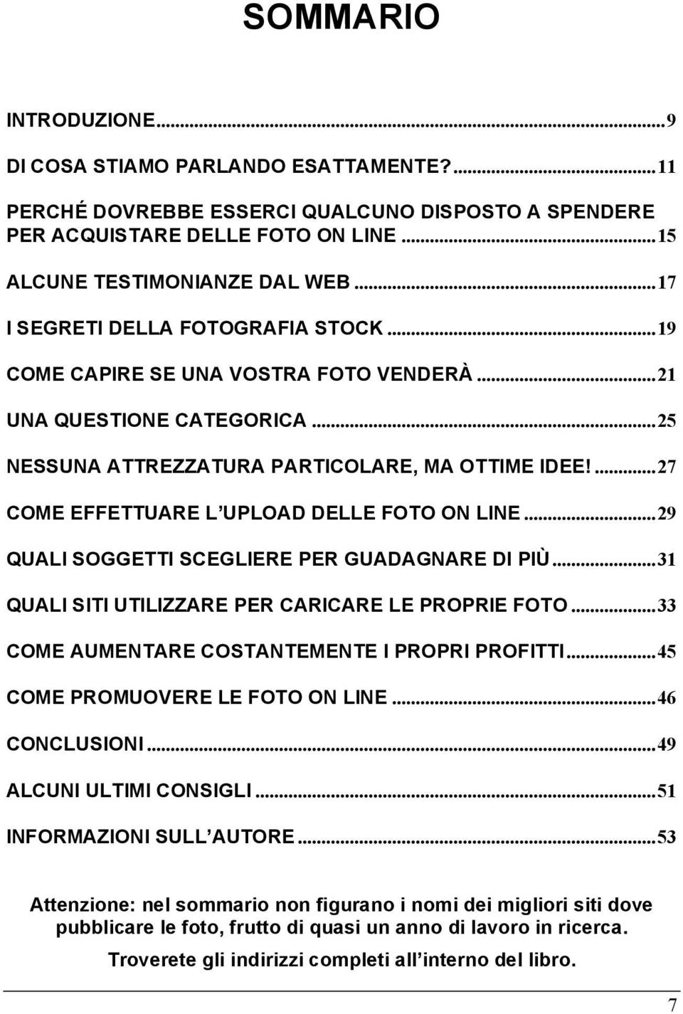 ...27 COME EFFETTUARE L UPLOAD DELLE FOTO ON LINE...29 QUALI SOGGETTI SCEGLIERE PER GUADAGNARE DI PIÙ...31 QUALI SITI UTILIZZARE PER CARICARE LE PROPRIE FOTO.