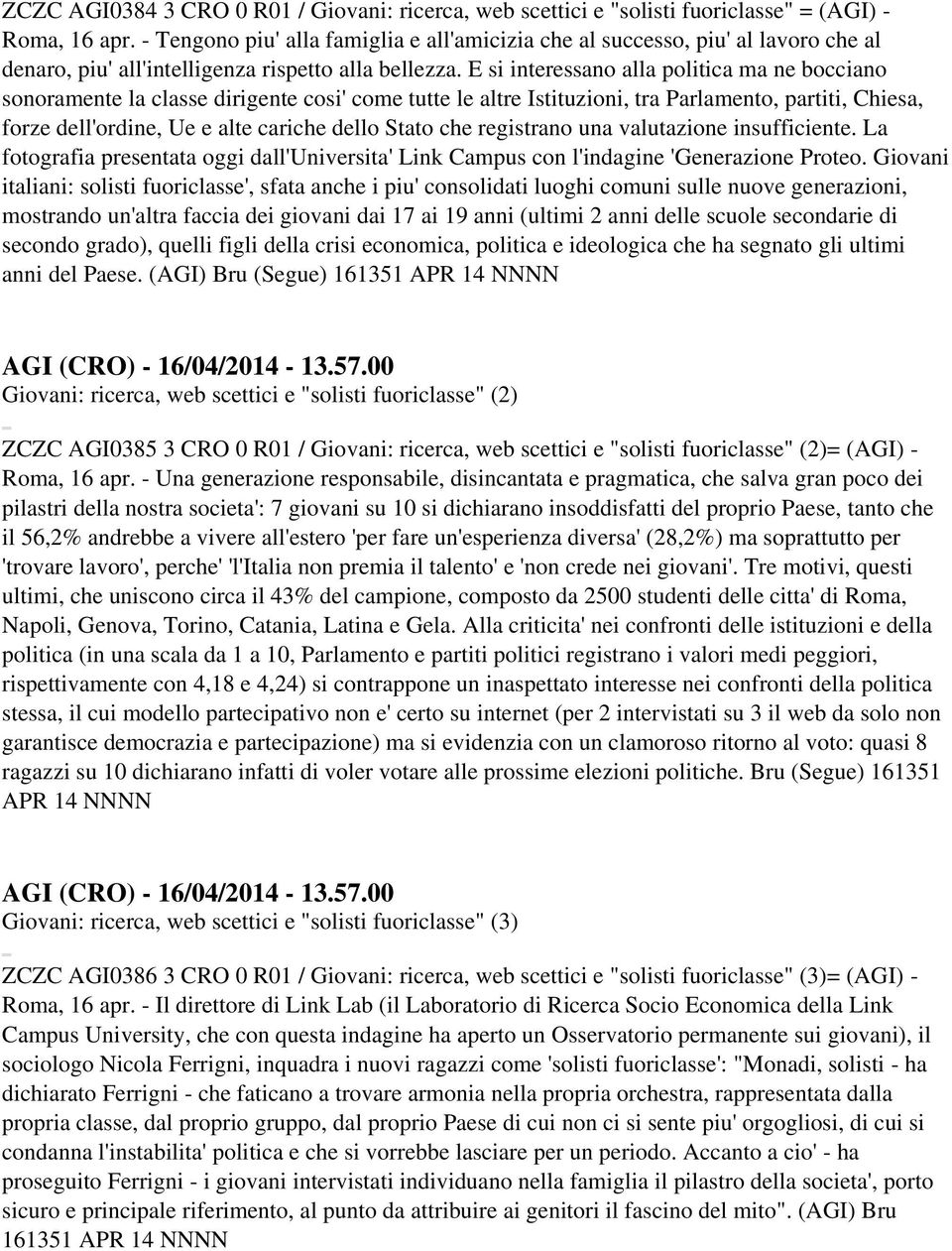 E si interessano alla politica ma ne bocciano sonoramente la classe dirigente cosi' come tutte le altre Istituzioni, tra Parlamento, partiti, Chiesa, forze dell'ordine, Ue e alte cariche dello Stato