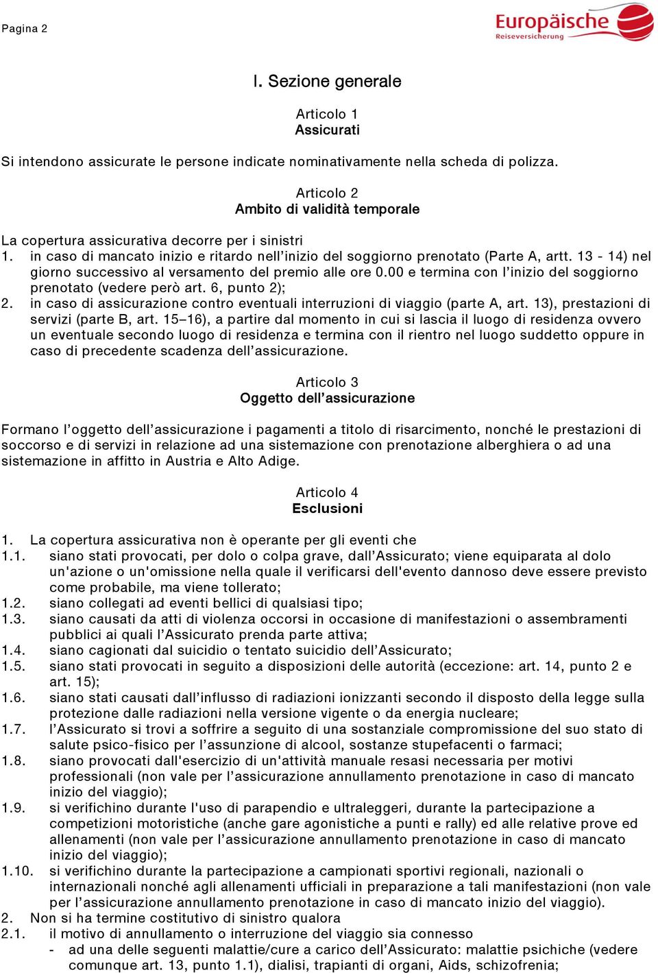 13-14) nel giorno successivo al versamento del premio alle ore 0.00 e termina con l inizio del soggiorno prenotato (vedere però art. 6, punto 2); 2.