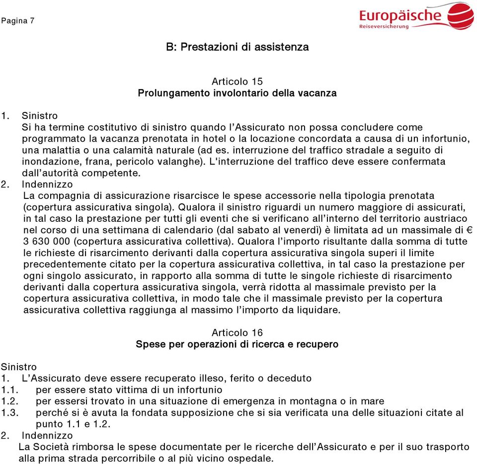 o una calamità naturale (ad es. interruzione del traffico stradale a seguito di inondazione, frana, pericolo valanghe). L'interruzione del traffico deve essere confermata dall autorità competente. 2.