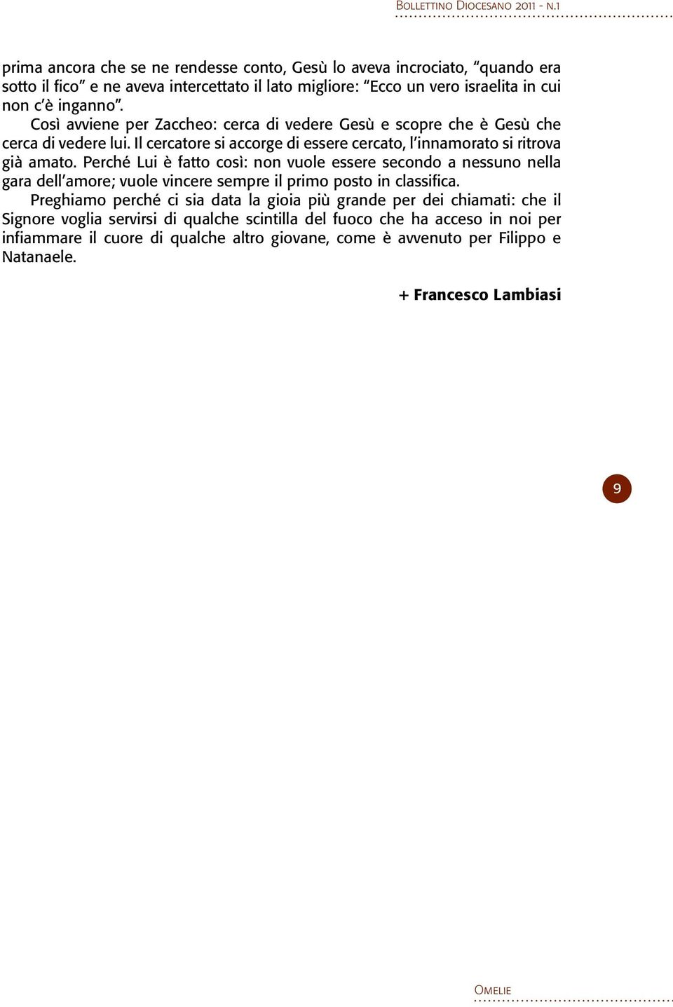 Perché Lui è fatto così: non vuole essere secondo a nessuno nella gara dell amore; vuole vincere sempre il primo posto in classifica.