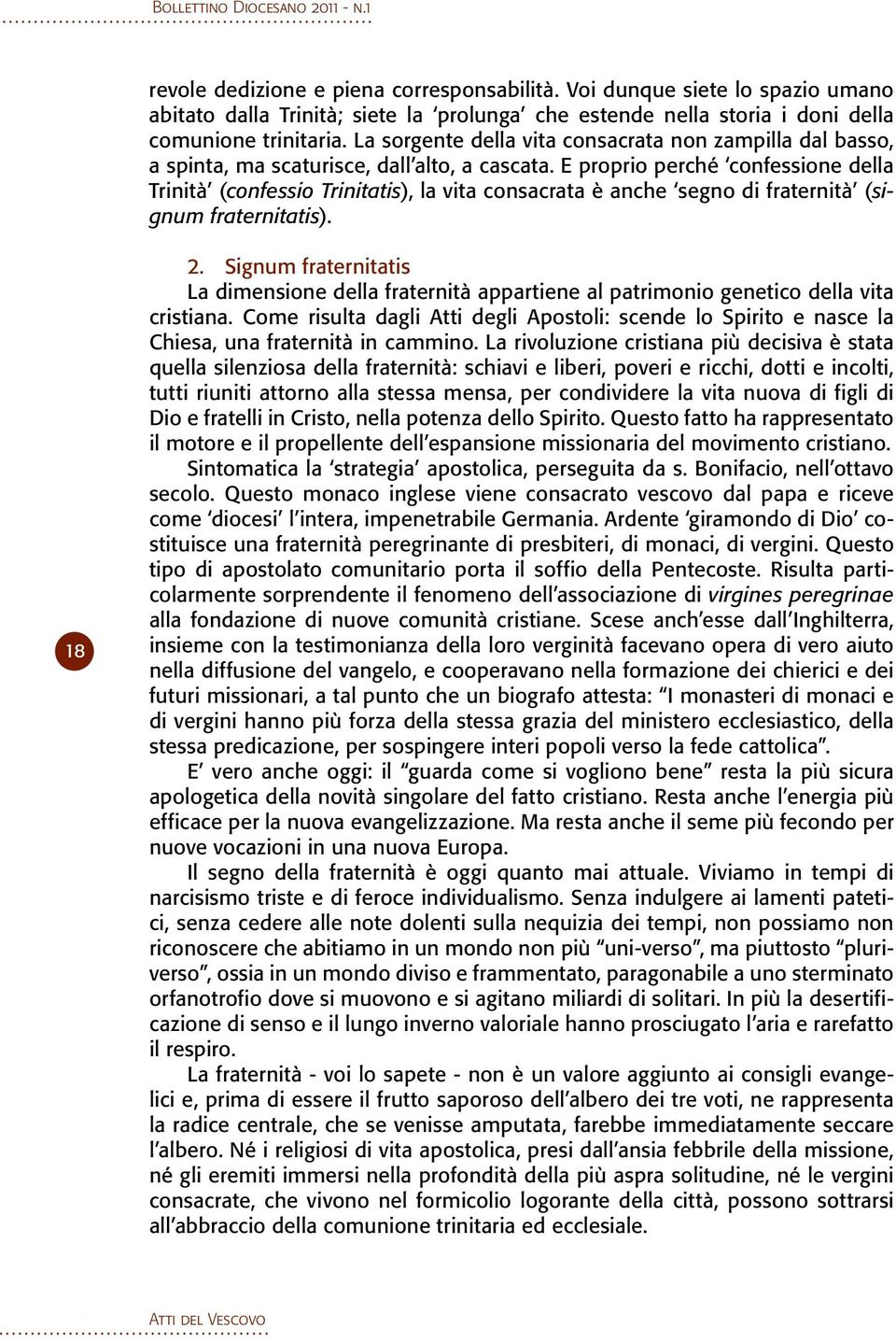 E proprio perché confessione della Trinità (confessio Trinitatis), la vita consacrata è anche segno di fraternità (signum fraternitatis). 18 2.