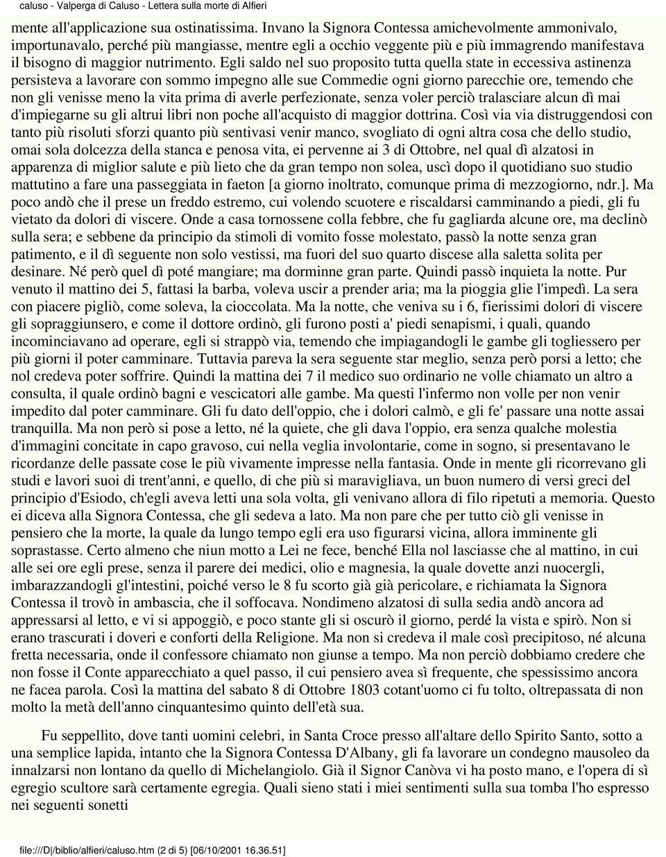 Egli saldo nel suo proposito tutta quella state in eccessiva astinenza persisteva a lavorare con sommo impegno alle sue Commedie ogni giorno parecchie ore, temendo che non gli venisse meno la vita