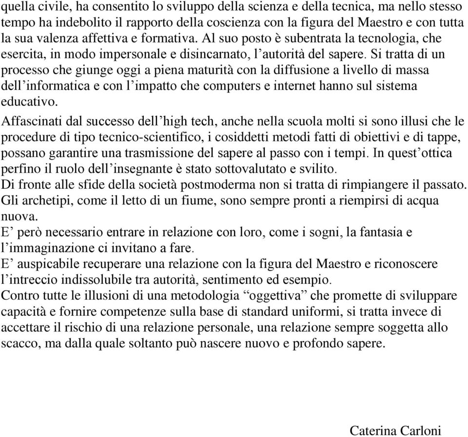 Si tratta di un processo che giunge oggi a piena maturità con la diffusione a livello di massa dell informatica e con l impatto che computers e internet hanno sul sistema educativo.