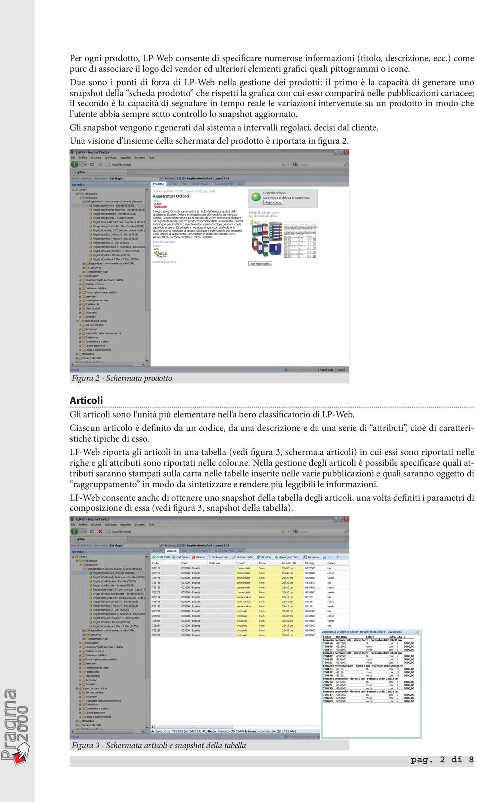 pubblicazioni cartacee; il secondo è la capacità di segnalare in tempo reale le variazioni intervenute su un prodotto in modo che l utente abbia sempre sotto controllo lo snapshot aggiornato.