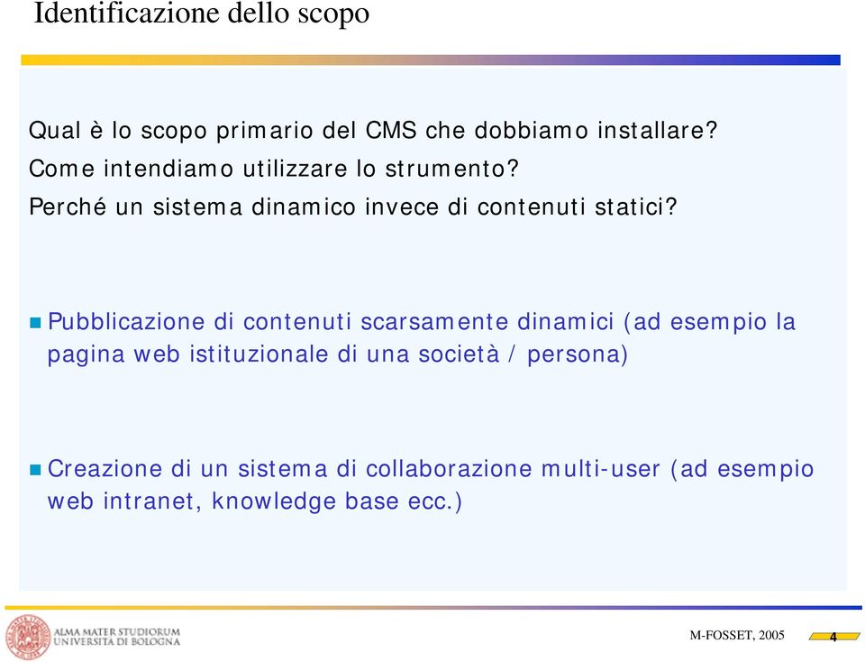 Pubblicazione di contenuti scarsamente dinamici (ad esempio la pagina web istituzionale di una