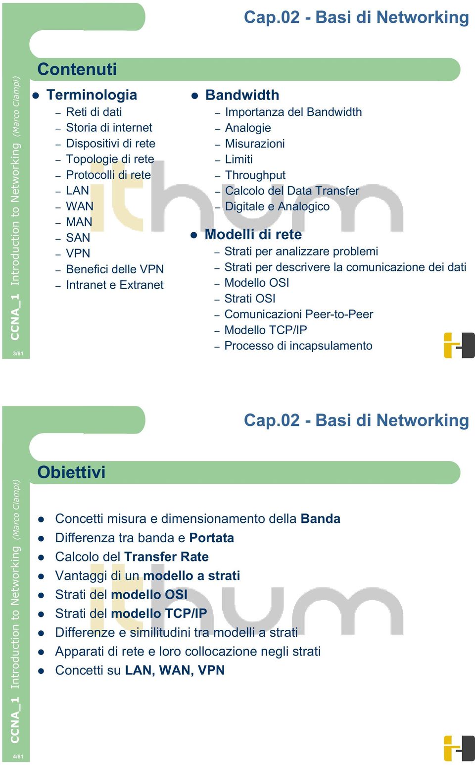 Strati OSI Comunicazioni Peer-to-Peer Modello TCP/IP Processo di incapsulamento Obiettivi Concetti misura e dimensionamento della Banda Differenza tra banda e Portata Calcolo del Transfer Rate