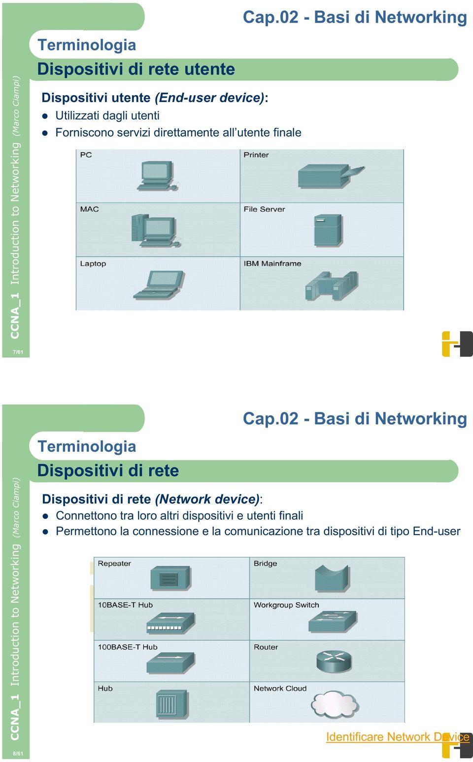 rete (Network device): Connettono tra loro altri dispositivi e utenti finali Permettono la