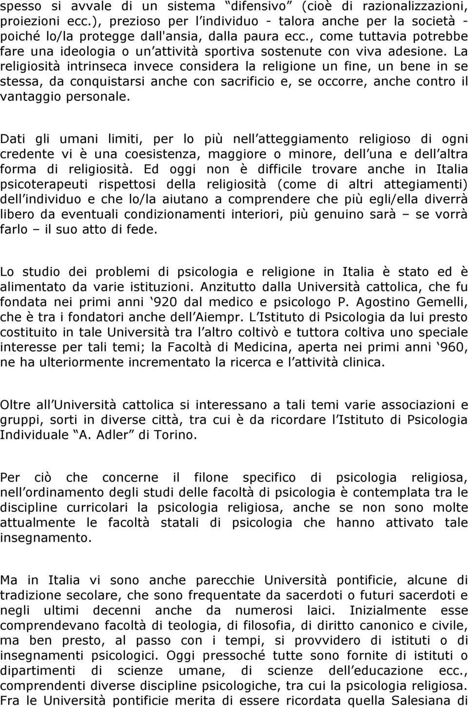 La religiosità intrinseca invece considera la religione un fine, un bene in se stessa, da conquistarsi anche con sacrificio e, se occorre, anche contro il vantaggio personale.