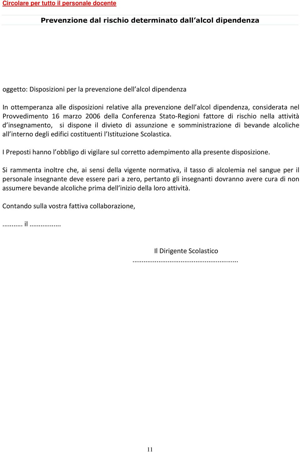 bevande alcoliche all interno degli edifici costituenti l Istituzione Scolastica. I Preposti hanno l obbligo di vigilare sul corretto adempimento alla presente disposizione.