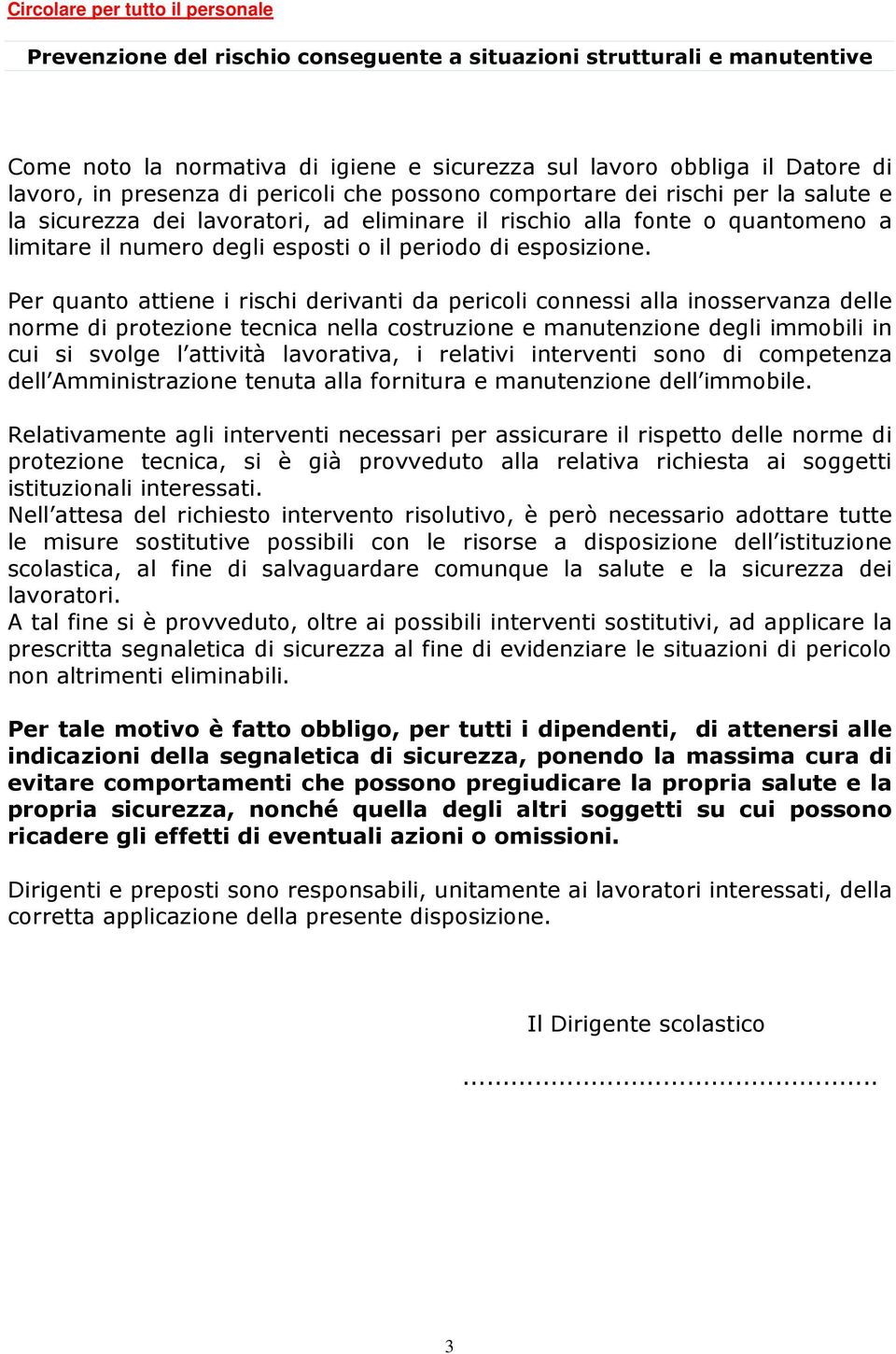 Per quanto attiene i rischi derivanti da pericoli connessi alla inosservanza delle norme di protezione tecnica nella costruzione e manutenzione degli immobili in cui si svolge l attività lavorativa,