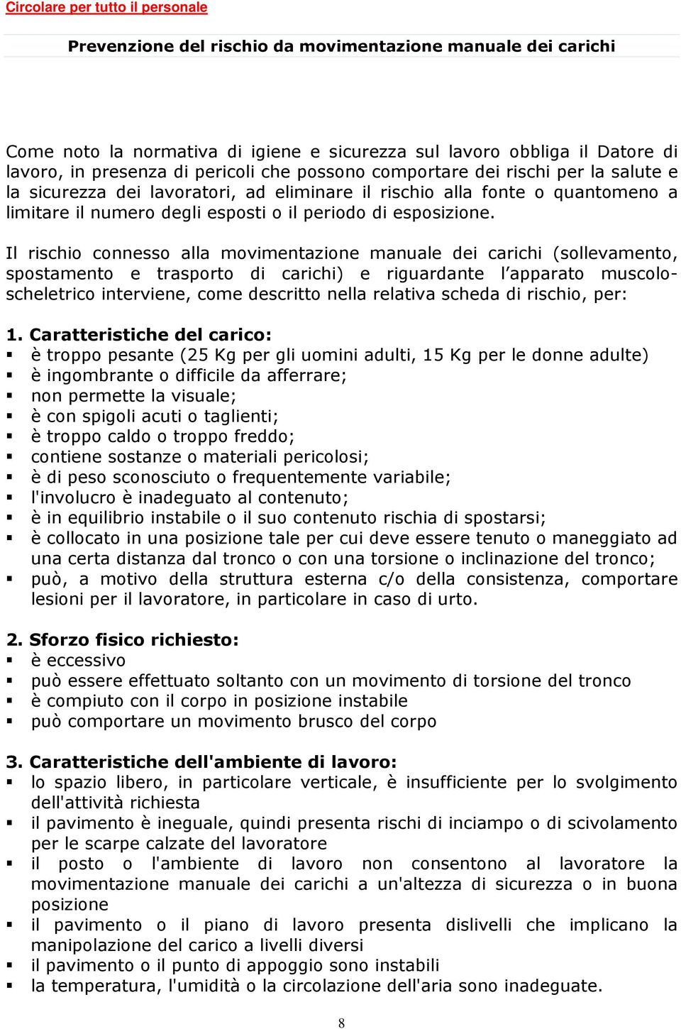 Il rischio connesso alla movimentazione manuale dei carichi (sollevamento, spostamento e trasporto di carichi) e riguardante l apparato muscoloscheletrico interviene, come descritto nella relativa