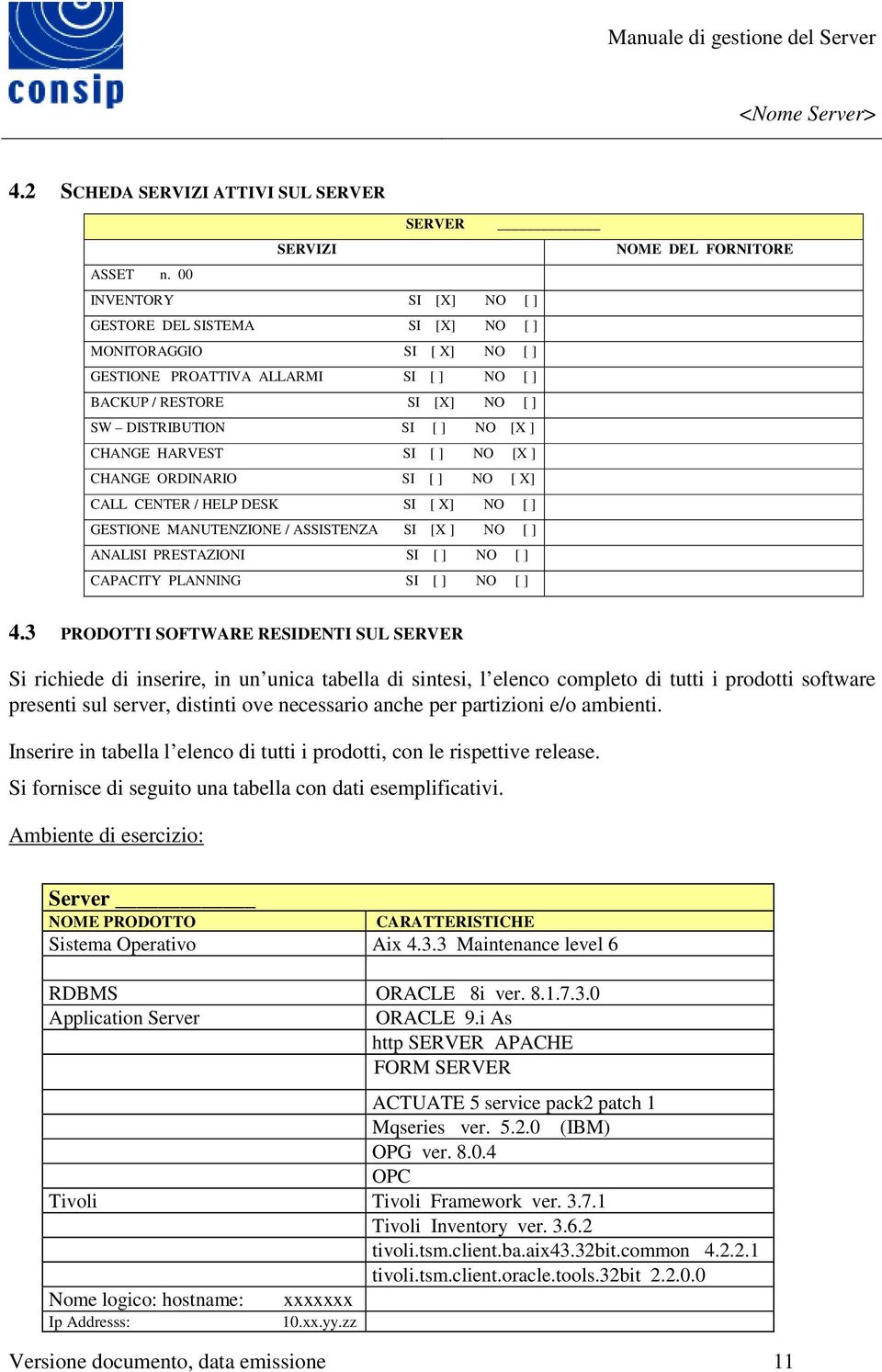 HARVEST SI [ ] NO [X ] CHANGE ORDINARIO SI [ ] NO [ X] CALL CENTER / HELP DESK SI [ X] NO [ ] GESTIONE MANUTENZIONE / ASSISTENZA SI [X ] NO [ ] ANALISI PRESTAZIONI SI [ ] NO [ ] CAPACITY PLANNING SI