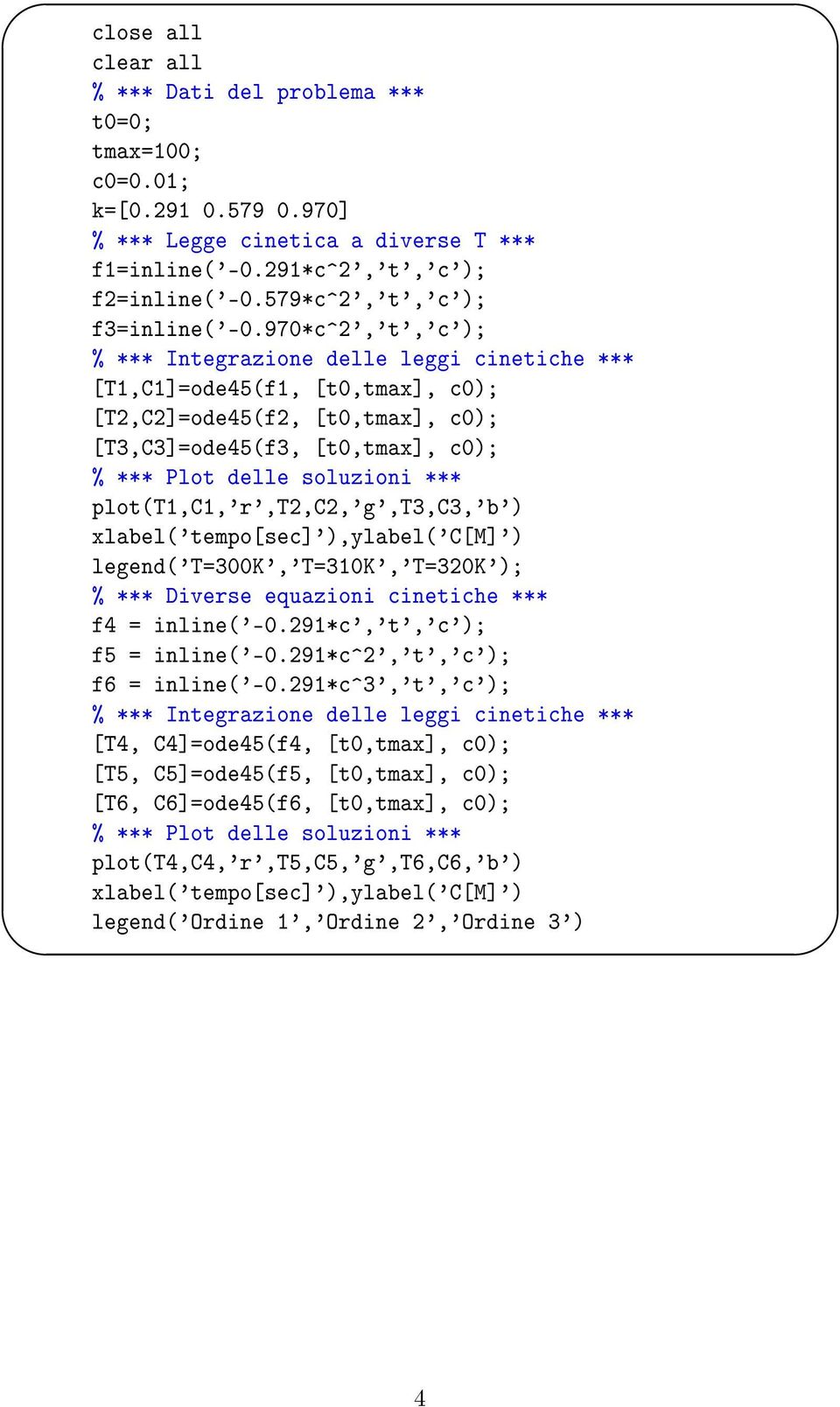 970*c^2','t','c'); % *** Integrazione delle leggi cinetiche *** [T1,C1]=ode45(f1, [t0,tmax], c0); [T2,C2]=ode45(f2, [t0,tmax], c0); [T3,C3]=ode45(f3, [t0,tmax], c0); % *** Plot delle soluzioni ***