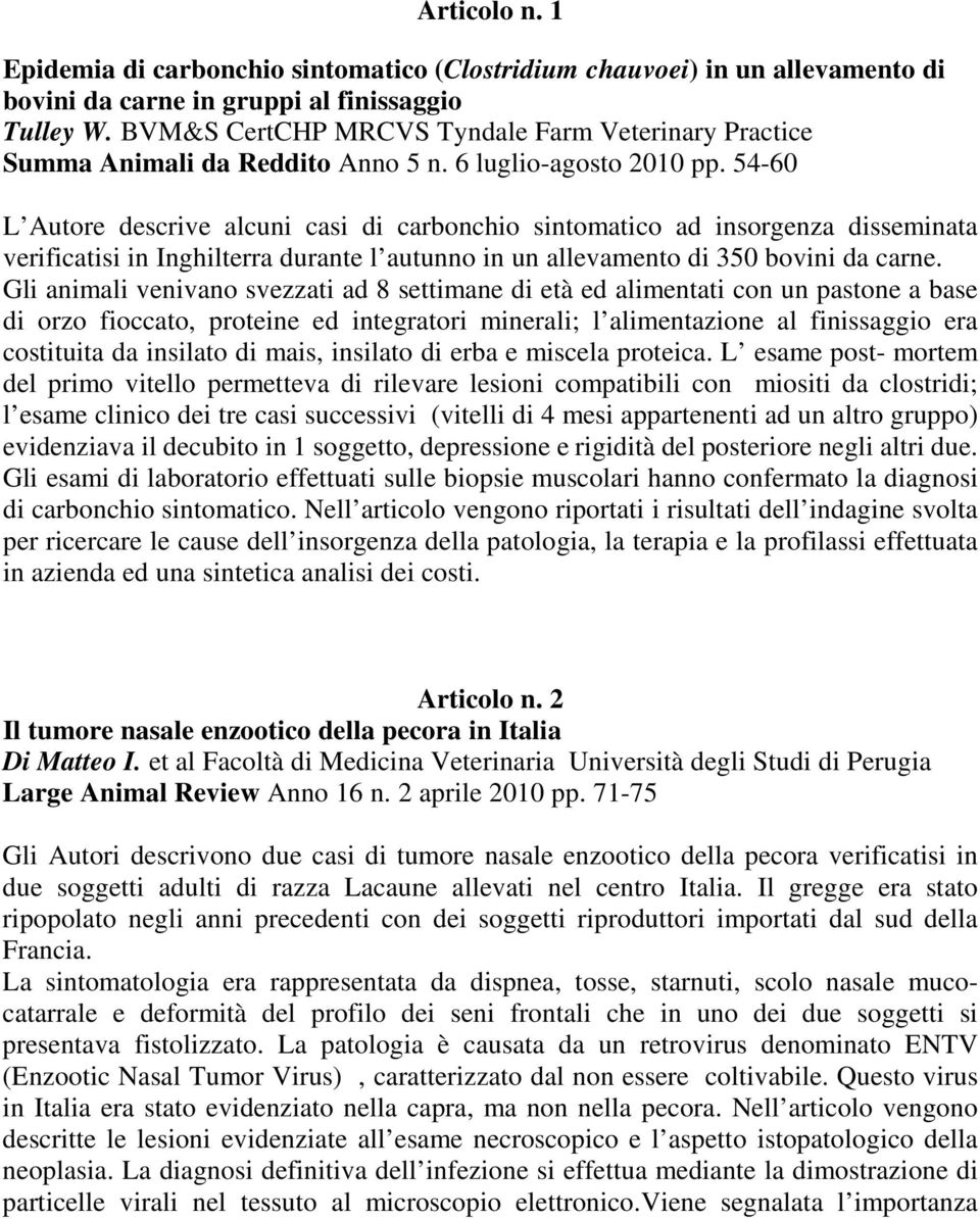 54-60 L Autore descrive alcuni casi di carbonchio sintomatico ad insorgenza disseminata verificatisi in Inghilterra durante l autunno in un allevamento di 350 bovini da carne.