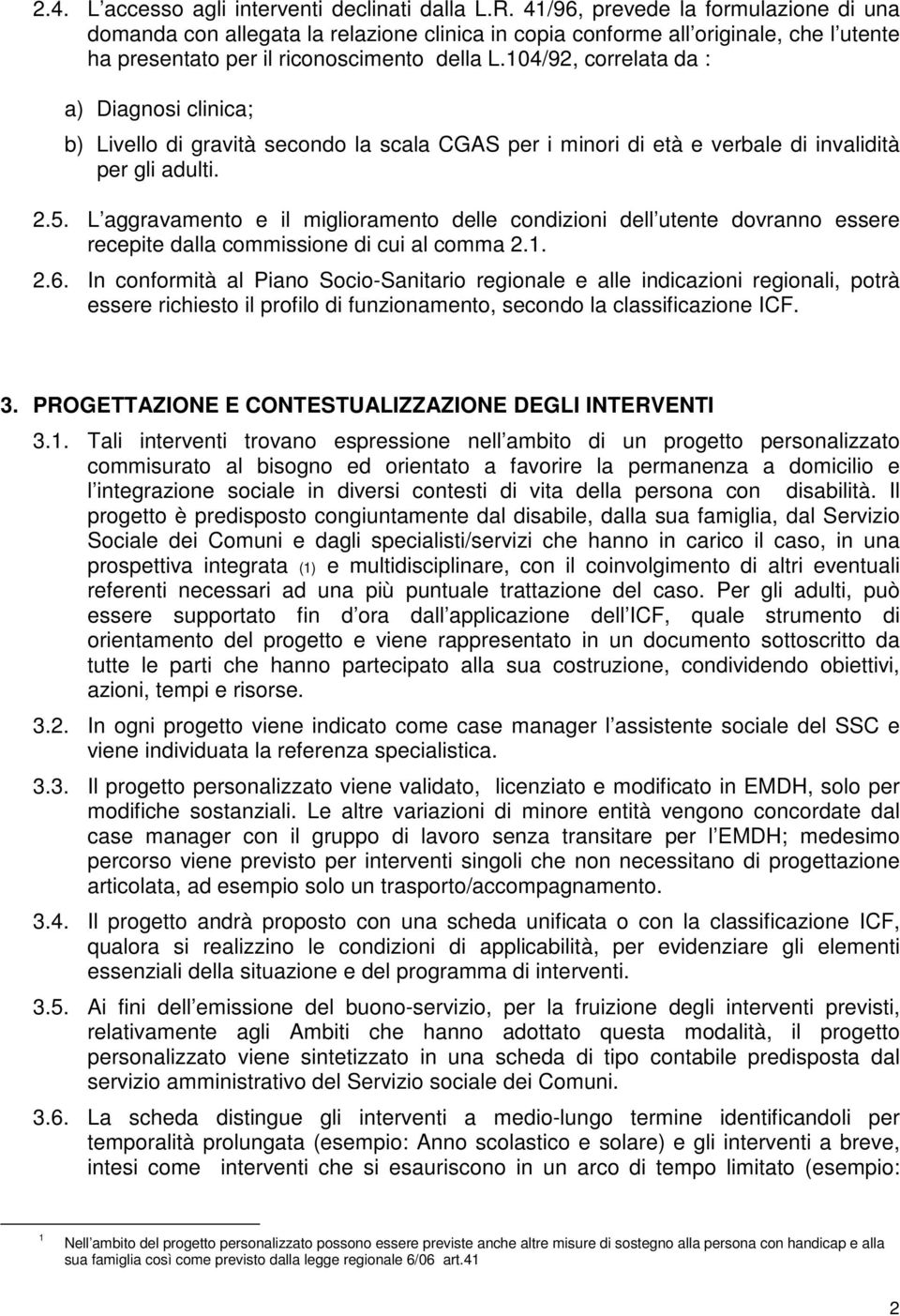 104/92, correlata da : a) Diagnosi clinica; b) Livello di gravità secondo la scala CGAS per i minori di età e verbale di invalidità per gli adulti. 2.5.