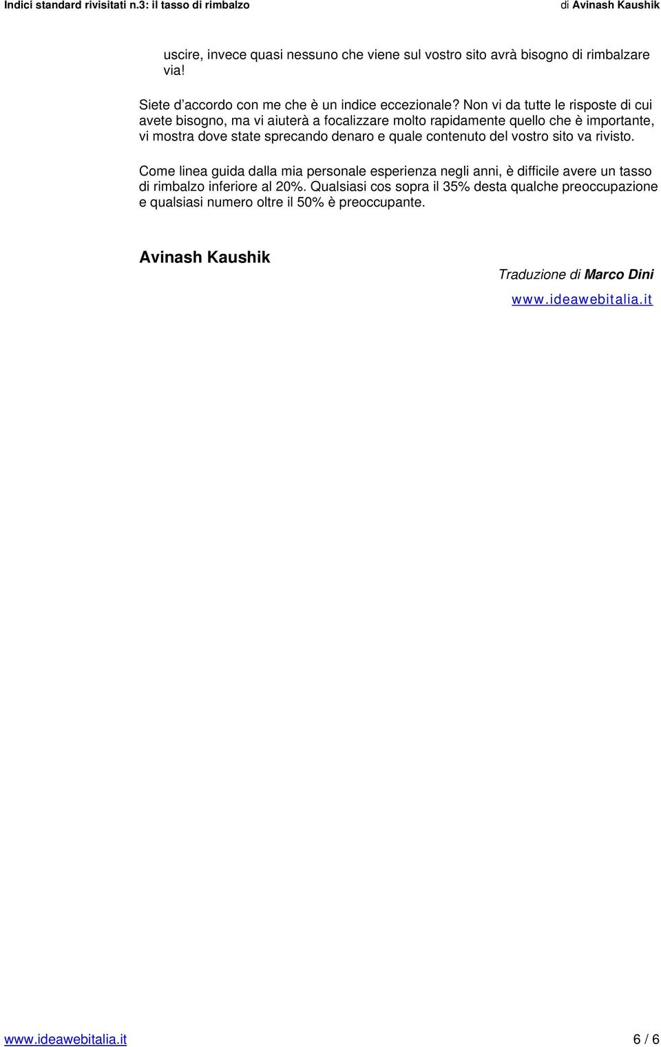 quale contenuto del vostro sito va rivisto. Come linea guida dalla mia personale esperienza negli anni, è difficile avere un tasso di rimbalzo inferiore al 20%.