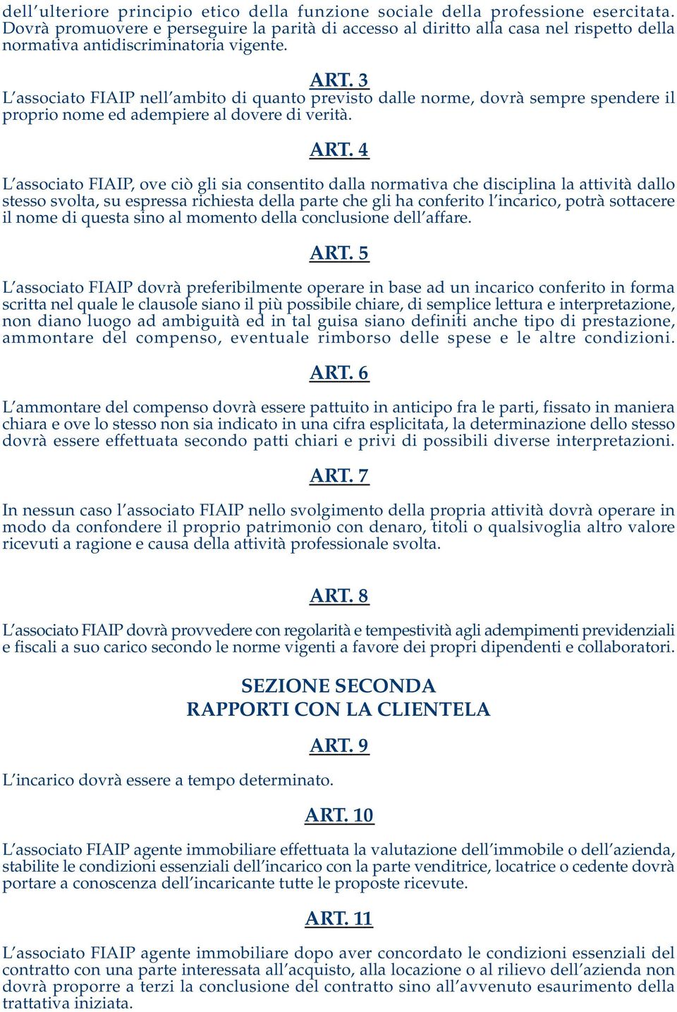 3 L associato FIAIP nell ambito di quanto previsto dalle norme, dovrà sempre spendere il proprio nome ed adempiere al dovere di verità. ART.