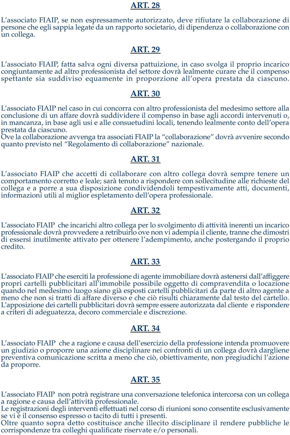 29 L associato FIAIP, fatta salva ogni diversa pattuizione, in caso svolga il proprio incarico congiuntamente ad altro professionista del settore dovrà lealmente curare che il compenso spettante sia