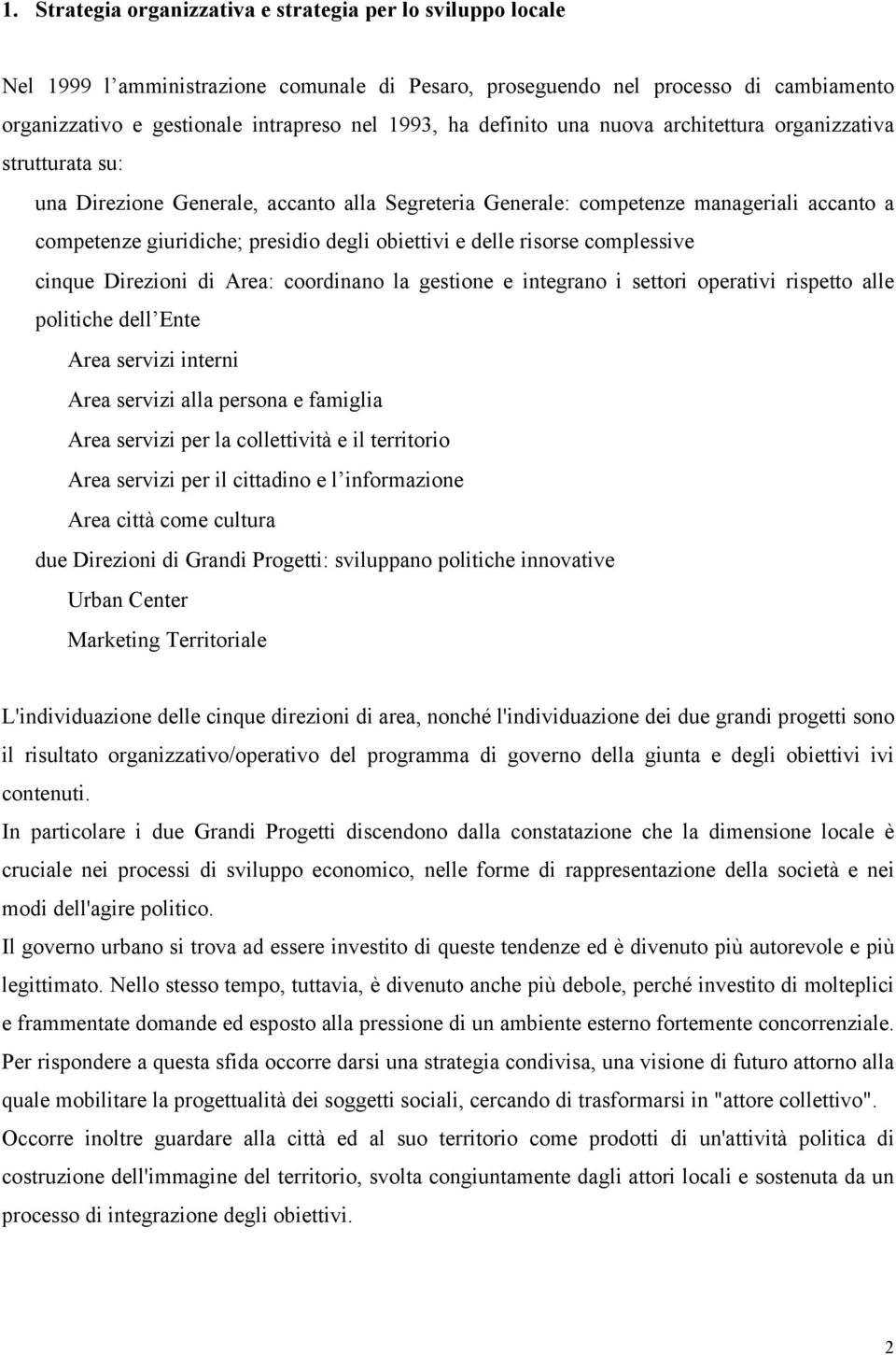 obiettivi e delle risorse complessive cinque Direzioni di Area: coordinano la gestione e integrano i settori operativi rispetto alle politiche dell Ente Area servizi interni Area servizi alla persona