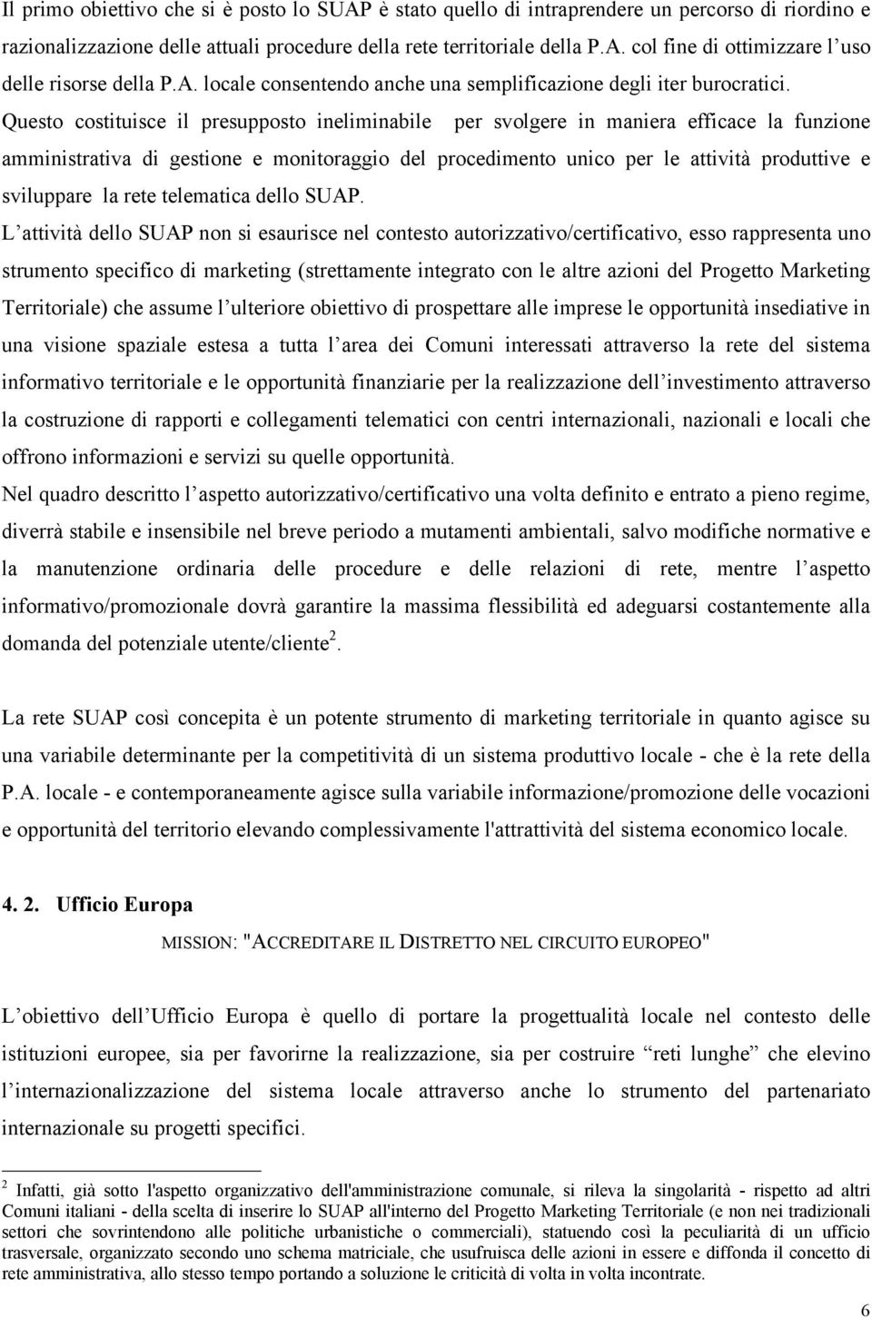 Questo costituisce il presupposto ineliminabile per svolgere in maniera efficace la funzione amministrativa di gestione e monitoraggio del procedimento unico per le attività produttive e sviluppare