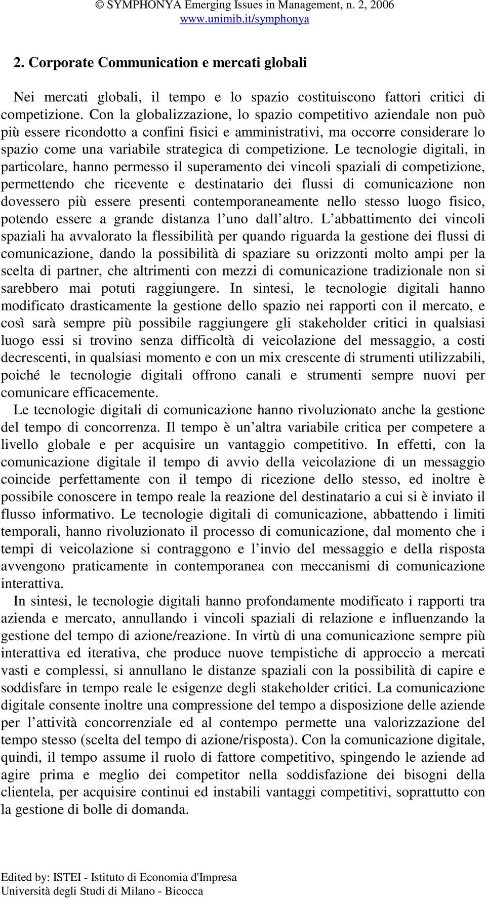 Le tecnologie digitali, in particolare, hanno permesso il superamento dei vincoli spaziali di competizione, permettendo che ricevente e destinatario dei flussi di comunicazione non dovessero più