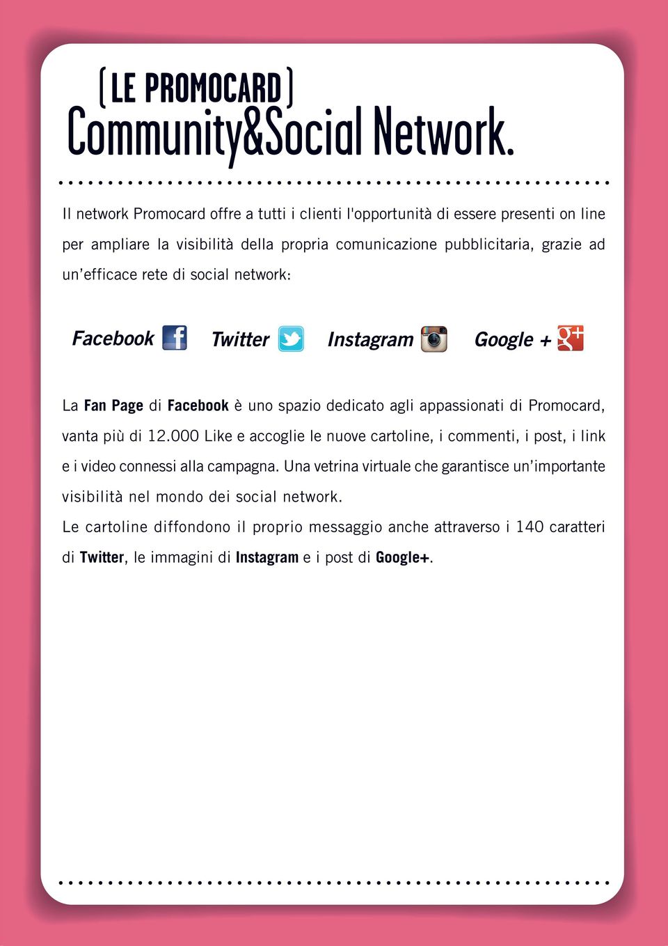 efficace rete di social network: Facebook Twitter Instagram Google + La Fan Page di Facebook è uno spazio dedicato agli appassionati di Promocard, vanta più di 12.