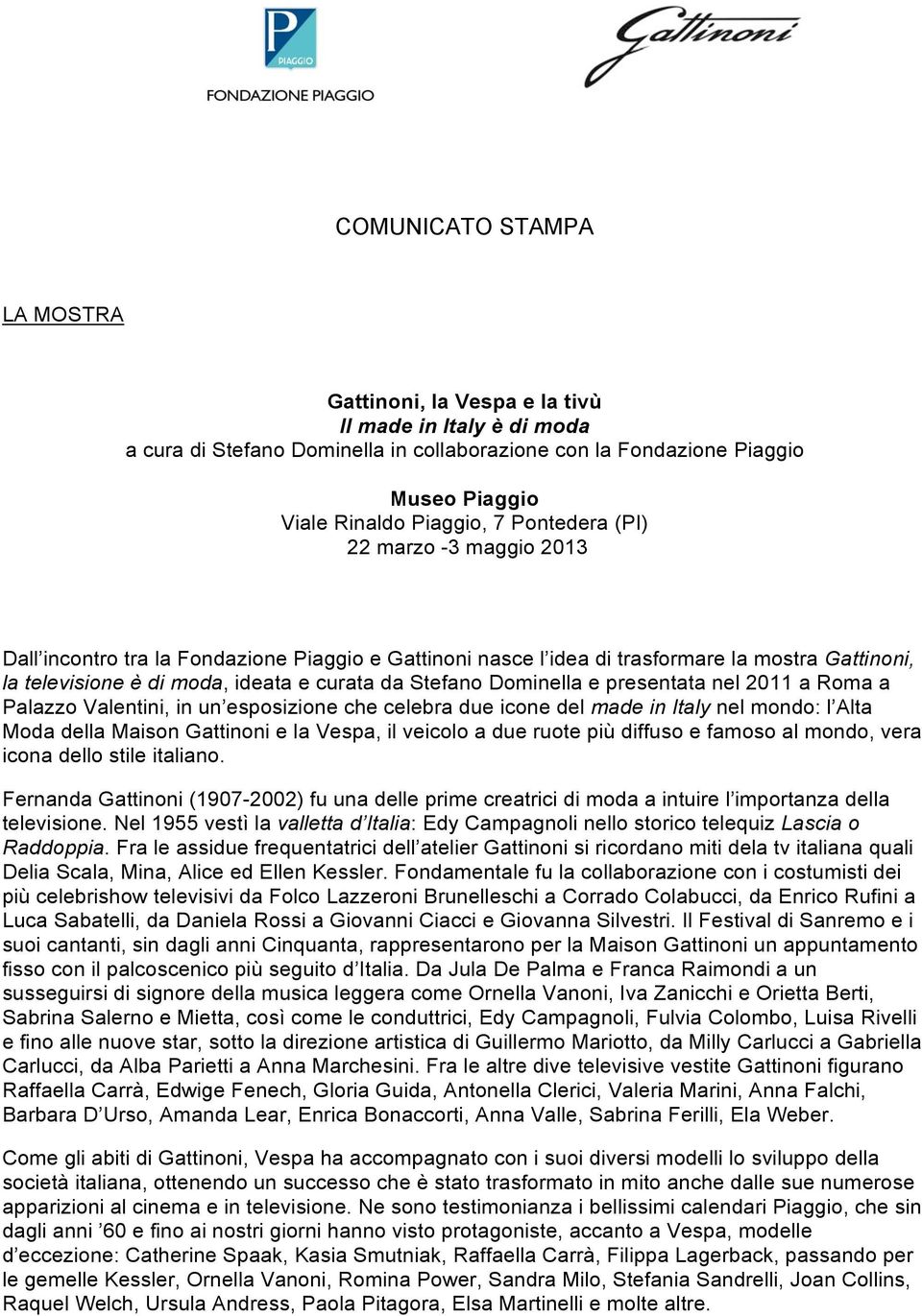 Dominella e presentata nel 2011 a Roma a Palazzo Valentini, in un esposizione che celebra due icone del made in Italy nel mondo: l Alta Moda della Maison Gattinoni e la Vespa, il veicolo a due ruote