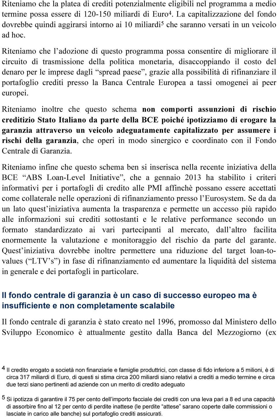 Riteniamo che l adozione di questo programma possa consentire di migliorare il circuito di trasmissione della politica monetaria, disaccoppiando il costo del denaro per le imprese dagli spread paese,