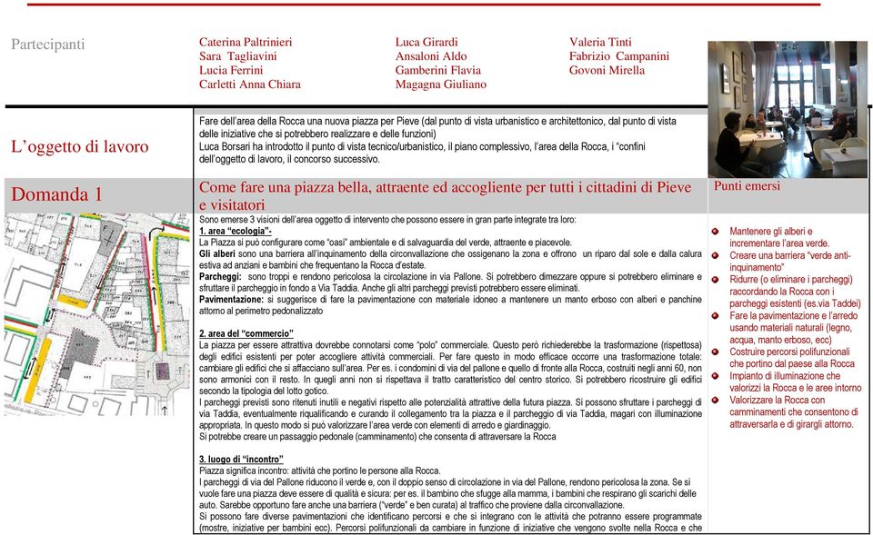 delle funzioni) Luca Borsari ha introdotto il punto di vista tecnico/urbanistico, il piano complessivo, l area della Rocca, i confini dell oggetto di lavoro, il concorso successivo.