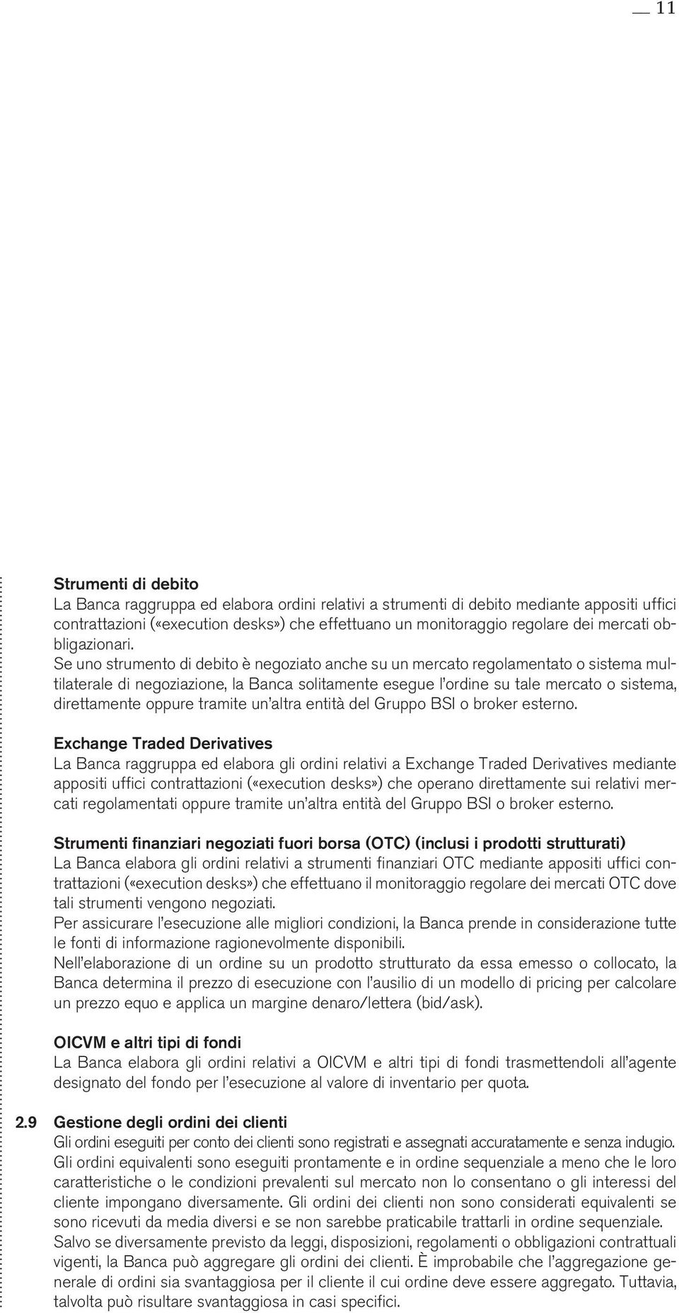 Se uno strumento di debito è negoziato anche su un mercato regolamentato o sistema multilaterale di negoziazione, la Banca solitamente esegue l ordine su tale mercato o sistema, direttamente oppure