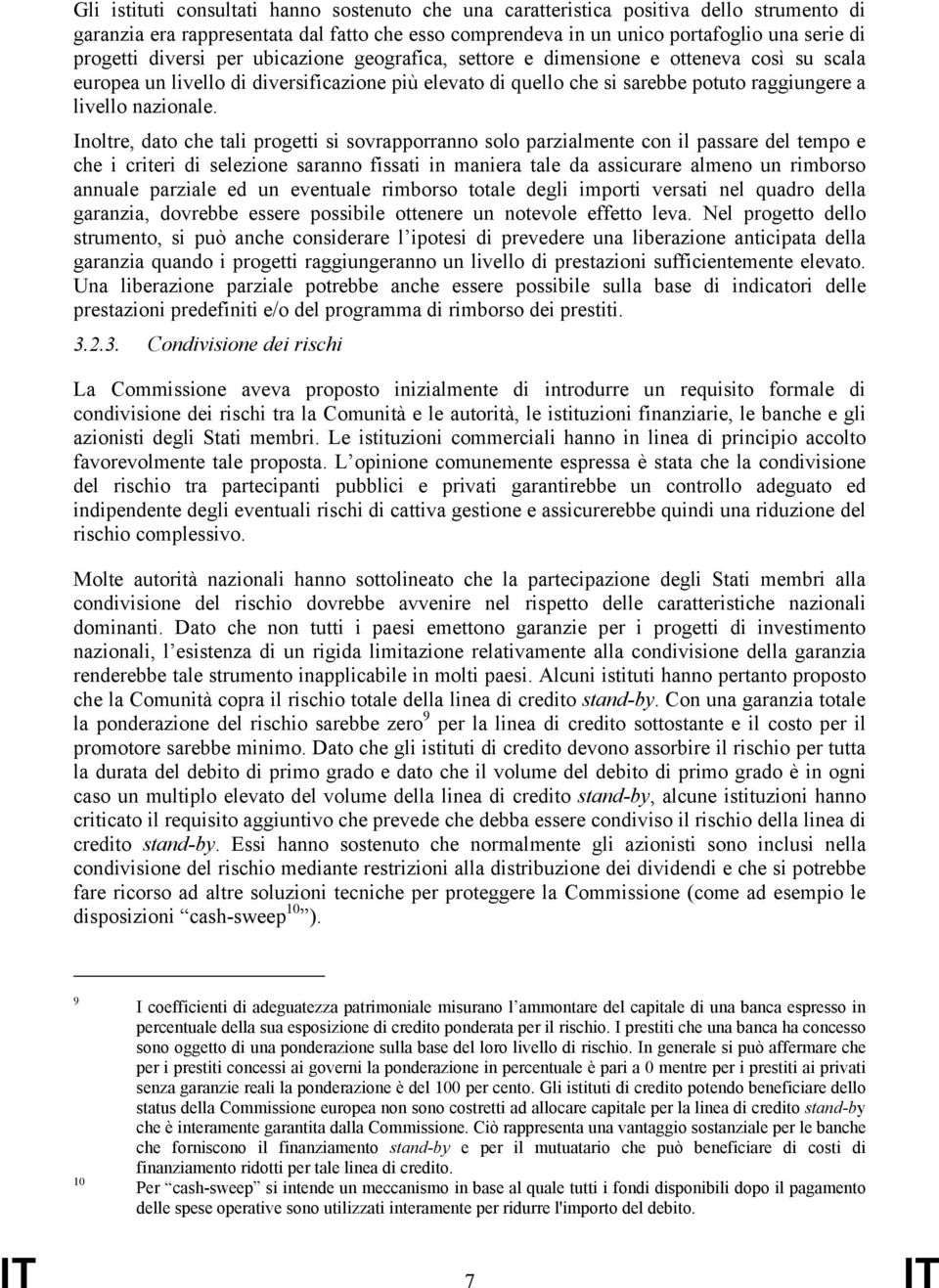 Inoltre, dato che tali progetti si sovrapporranno solo parzialmente con il passare del tempo e che i criteri di selezione saranno fissati in maniera tale da assicurare almeno un rimborso annuale