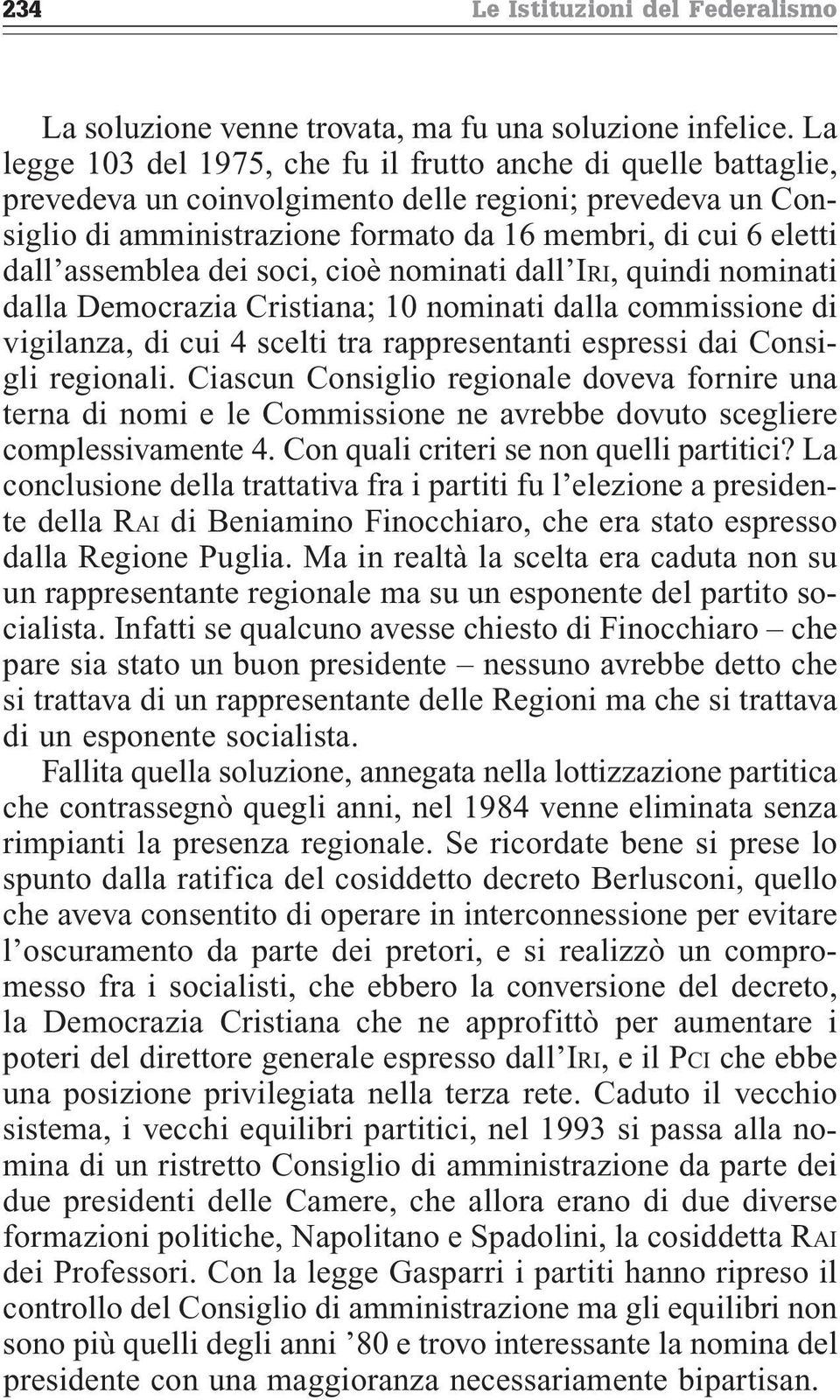 assemblea dei soci, cioè nominati dall Iri, quindi nominati dalla Democrazia Cristiana; 10 nominati dalla commissione di vigilanza, di cui 4 scelti tra rappresentanti espressi dai Consigli regionali.