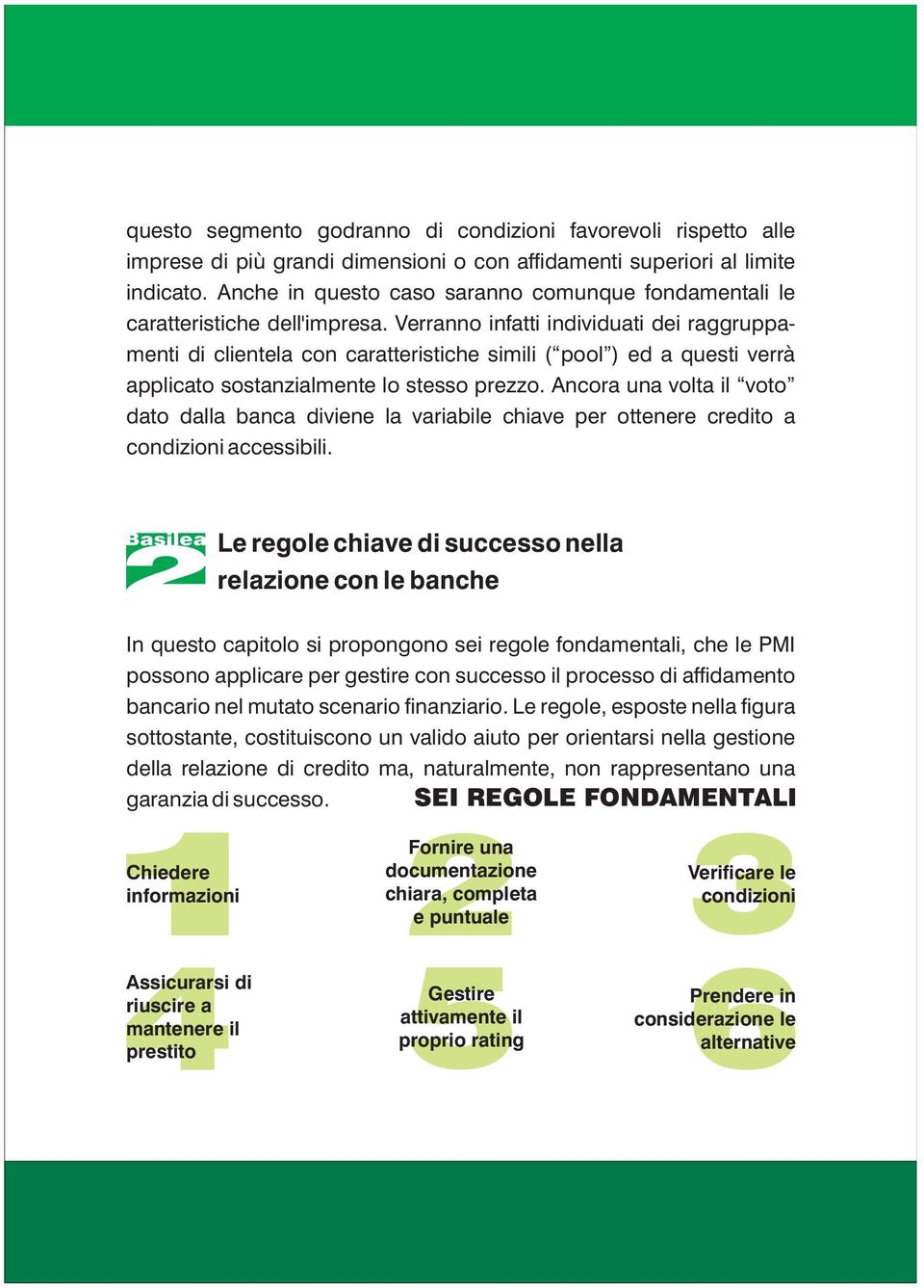 Verranno infatti individuati dei raggruppamenti di clientela con caratteristiche simili ( pool ) ed a questi verrà applicato sostanzialmente lo stesso prezzo.