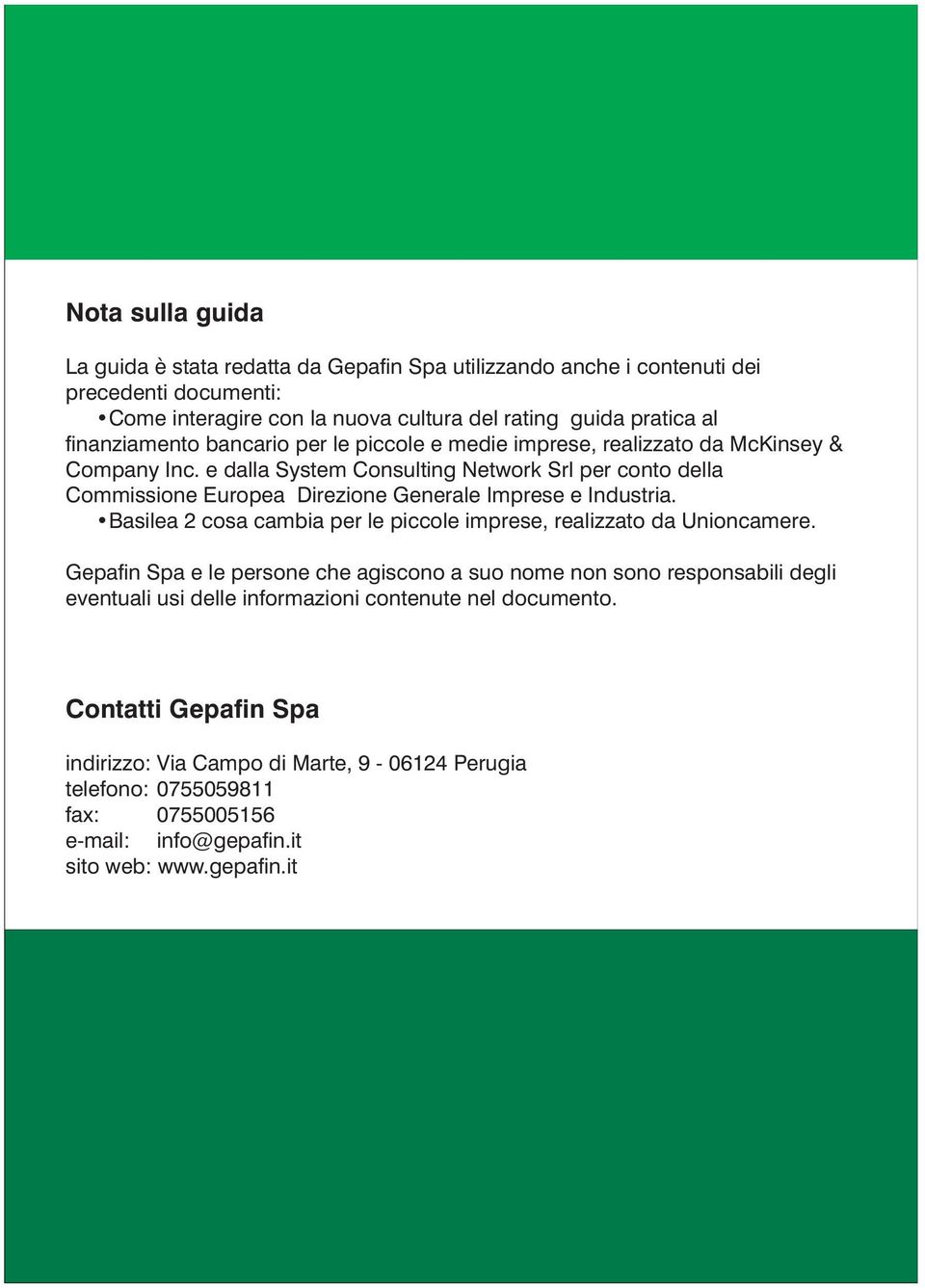 e dalla System Consulting Network Srl per conto della Commissione Europea Direzione Generale Imprese e Industria. Basilea 2 cosa cambia per le piccole imprese, realizzato da Unioncamere.