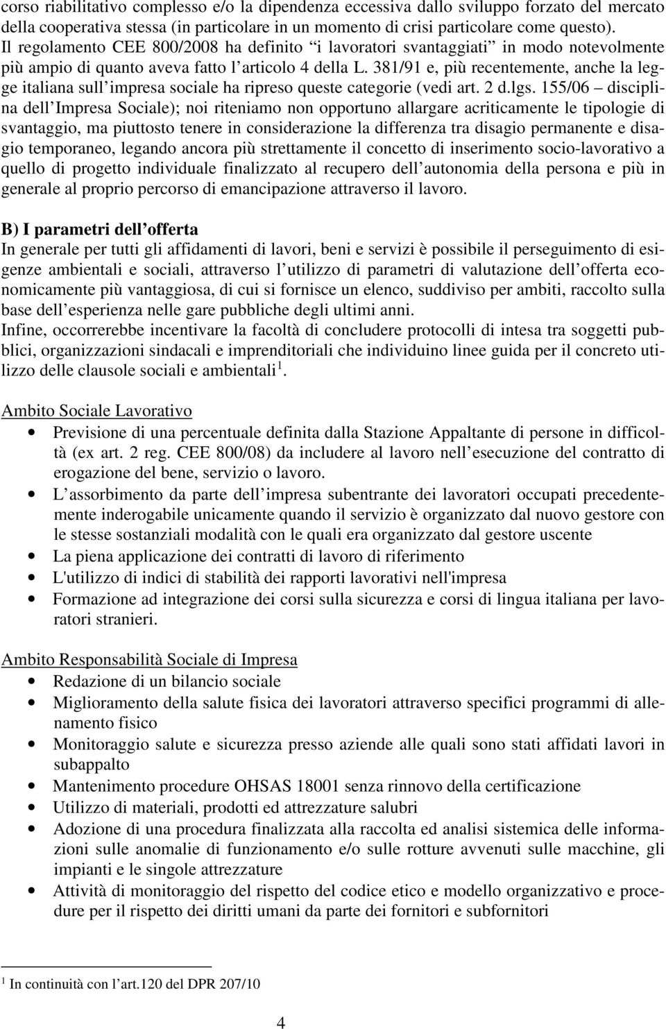 381/91 e, più recentemente, anche la legge italiana sull impresa sociale ha ripreso queste categorie (vedi art. 2 d.lgs.
