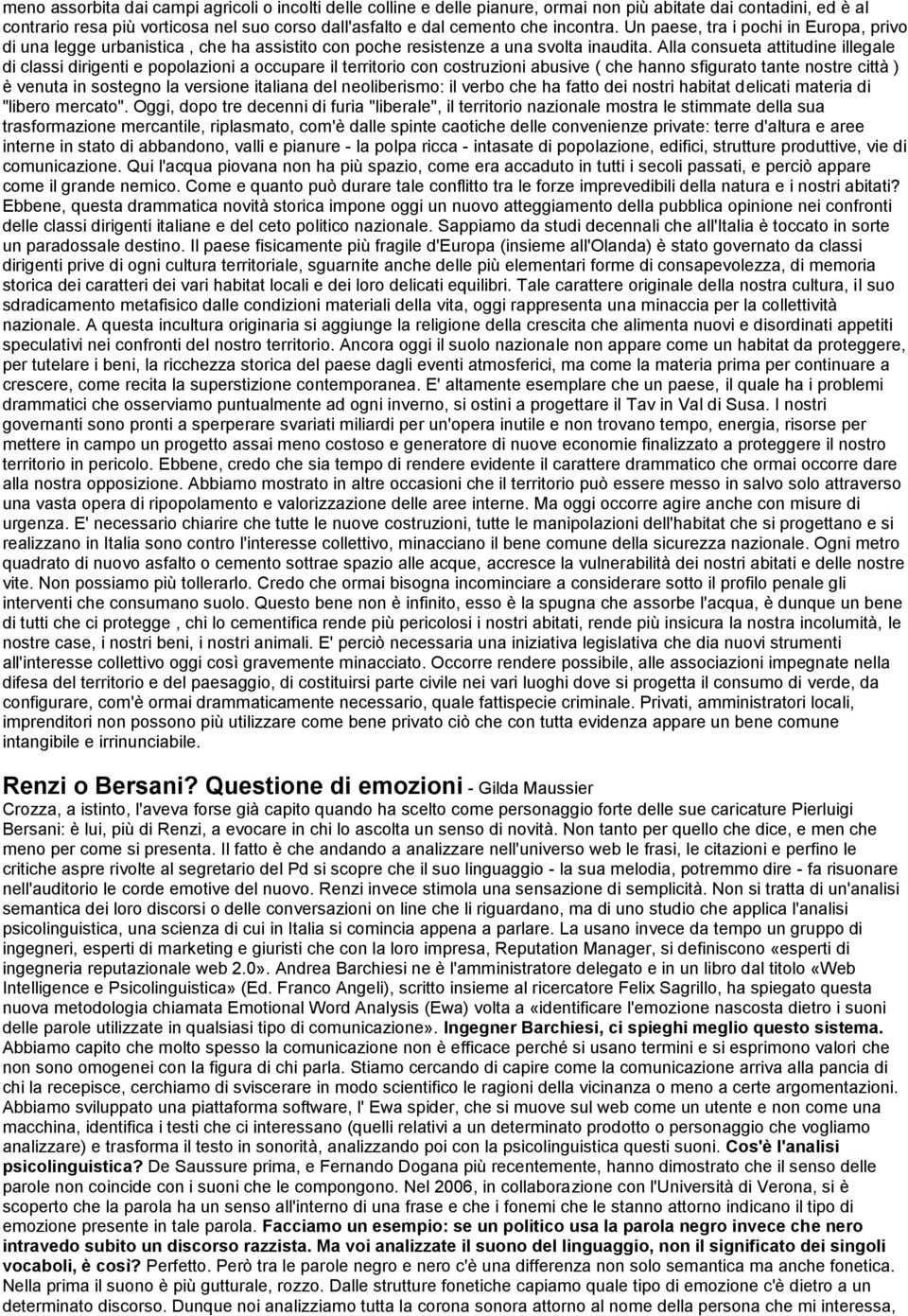 Alla consueta attitudine illegale di classi dirigenti e popolazioni a occupare il territorio con costruzioni abusive ( che hanno sfigurato tante nostre città ) è venuta in sostegno la versione