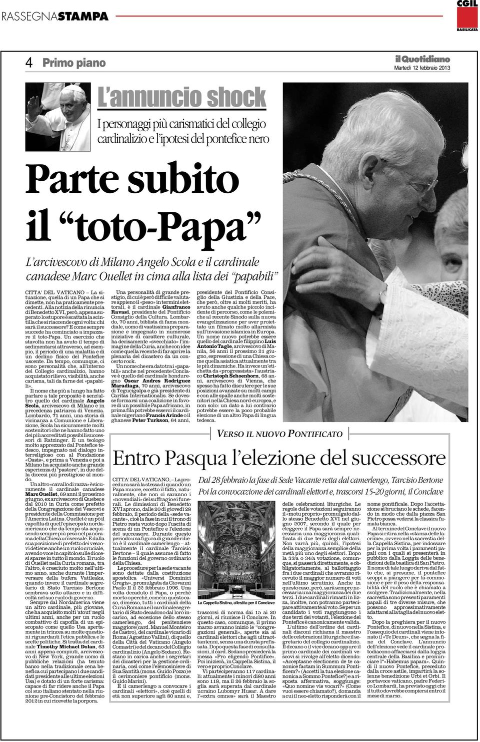 praticamente precedenti. Alla notizia della rinuncia di Benedetto XVI, però, appena superato lo stupore è scattata la scintilla che si riaccende ogni volta: chi sarà il successore?