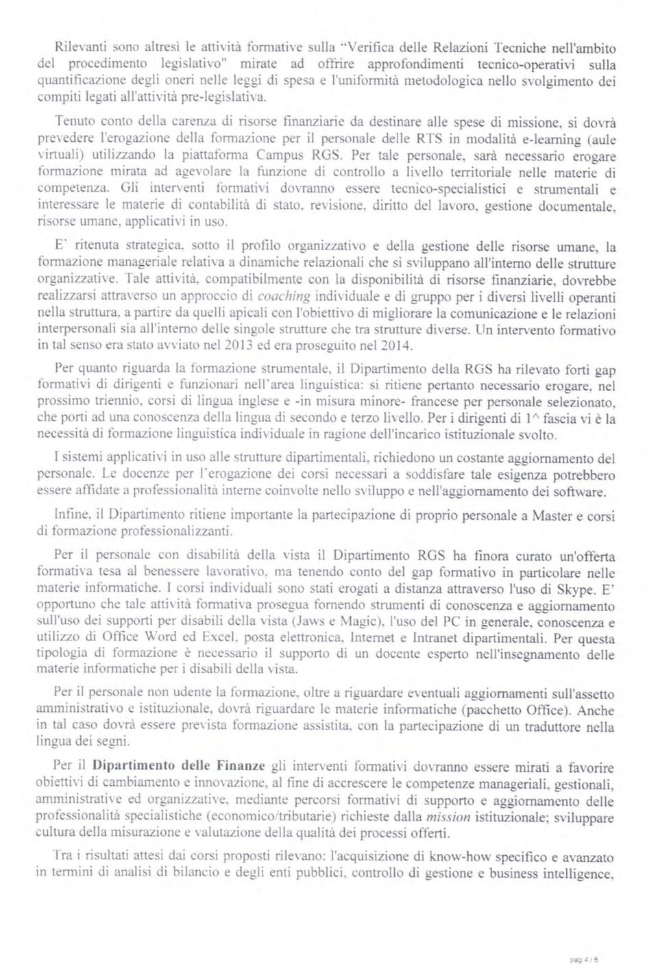 Tenuto corno della carenza di risorse finanziarie da destinare alle spese di missione, si dovrà prevedere l'erogazione della formazione per il personale delle RTS in modalità e-learning (aule