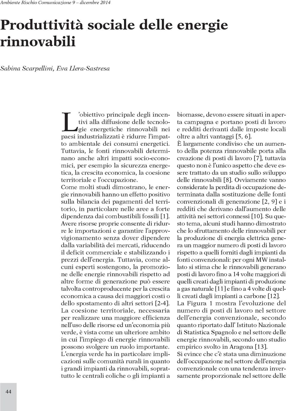 Tuttavia, le fonti rinnovabili determinano anche altri impatti socio-economici, per esempio la sicurezza energetica, la crescita economica, la coesione territoriale e l occupazione.